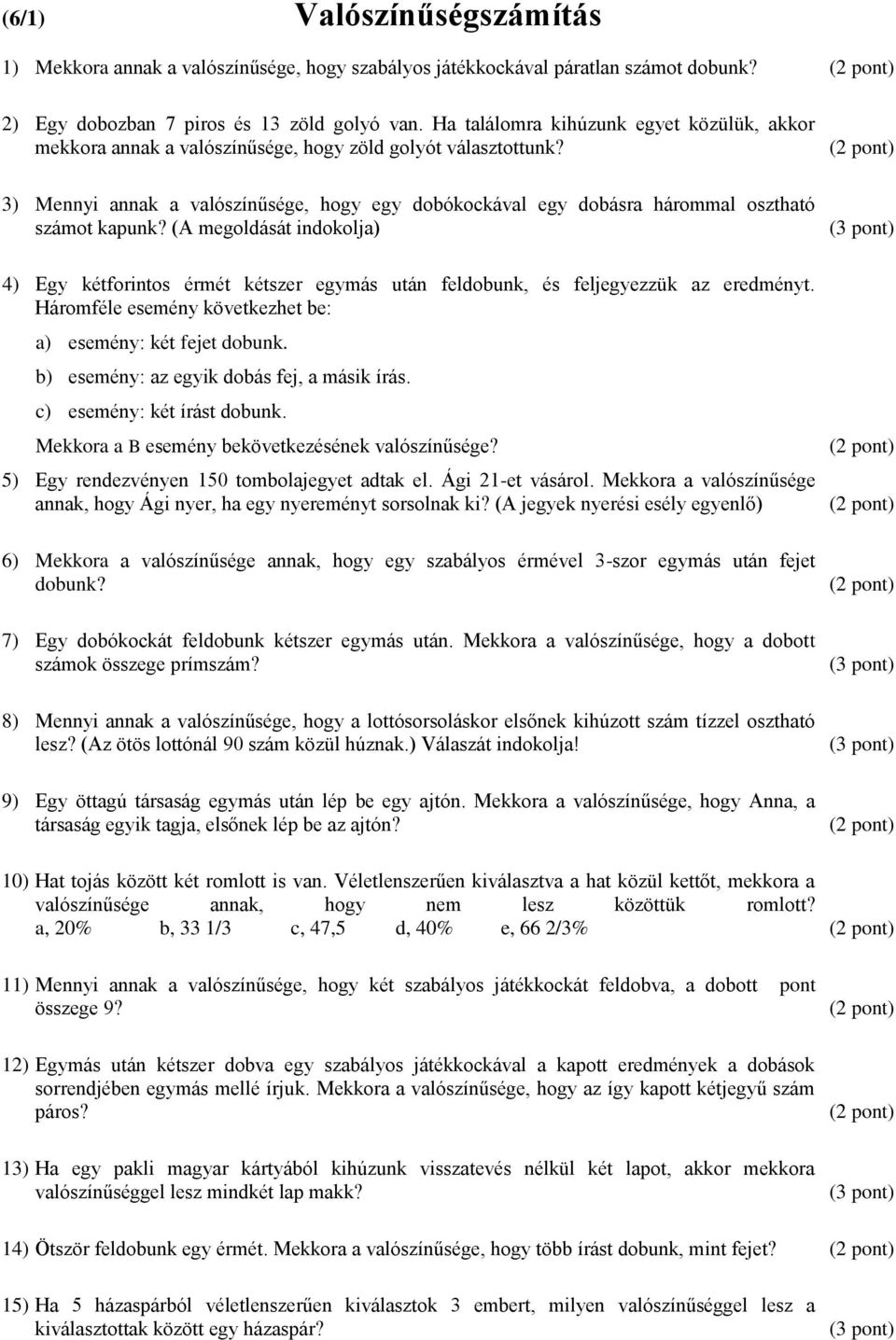 3) Mennyi annak a valószínűsége, hogy egy dobókockával egy dobásra hárommal osztható számot kapunk?