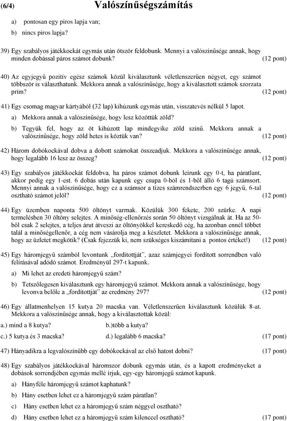 Mekkora annak a valószínűsége, hogy a kiválasztott számok szorzata prím? 41) Egy csomag magyar kártyából (32 lap) kihúzunk egymás után, visszatevés nélkül 5 lapot.