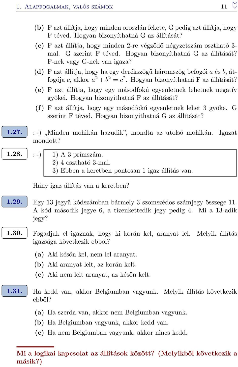 (d) F azt állítja, hogy ha egy derékszögű háromszög befogói a és b, átfogója c, akkor a + b = c. Hogyan bizonyíthatná F az állítását?