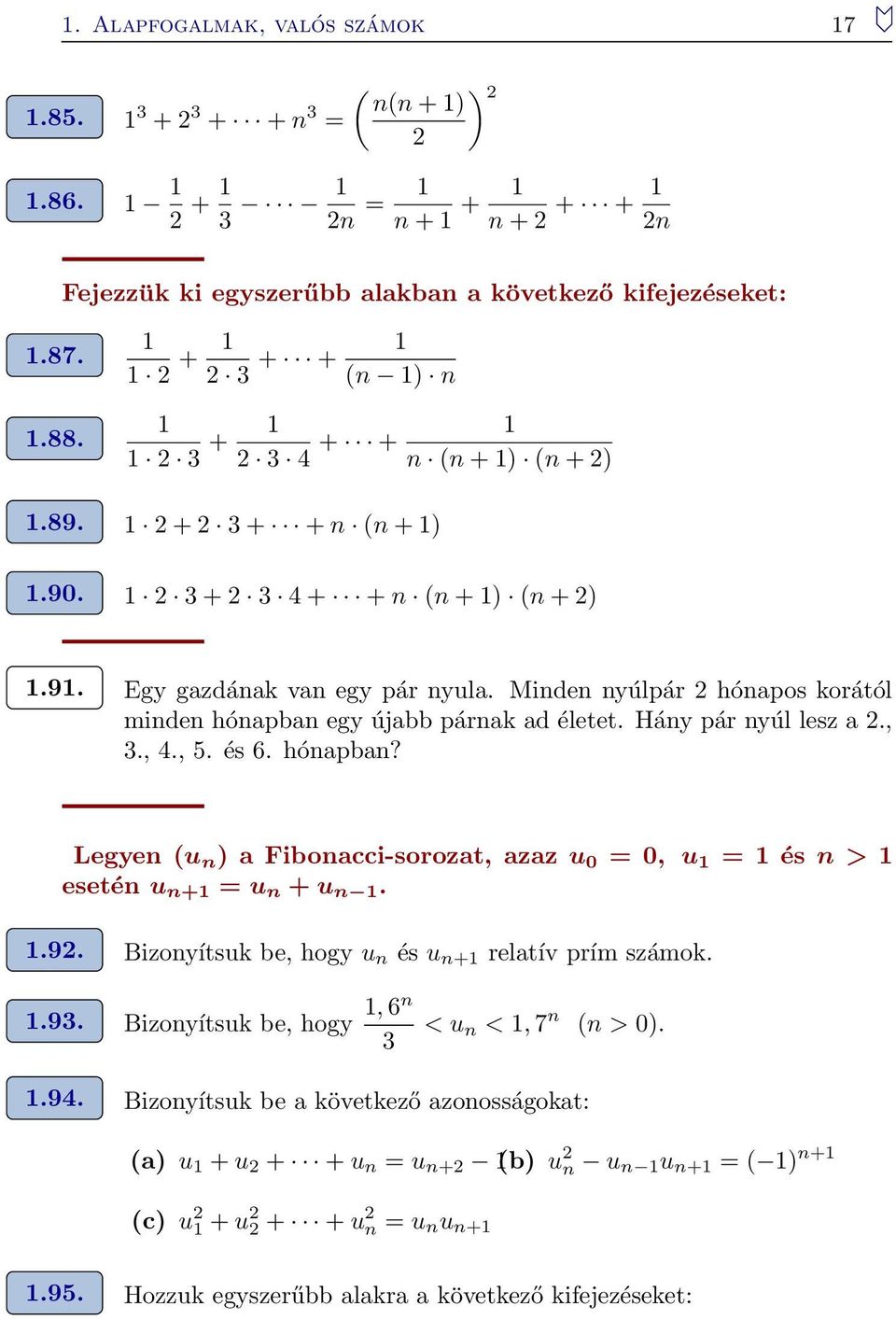 Minden nyúlpár hónapos korától minden hónapban egy újabb párnak ad életet. Hány pár nyúl lesz a., 3., 4., 5. és 6. hónapban? Legyen (u n ) a Fibonacci-sorozat, azaz u 0 = 0, u = és n > esetén u n+ = u n + u n.