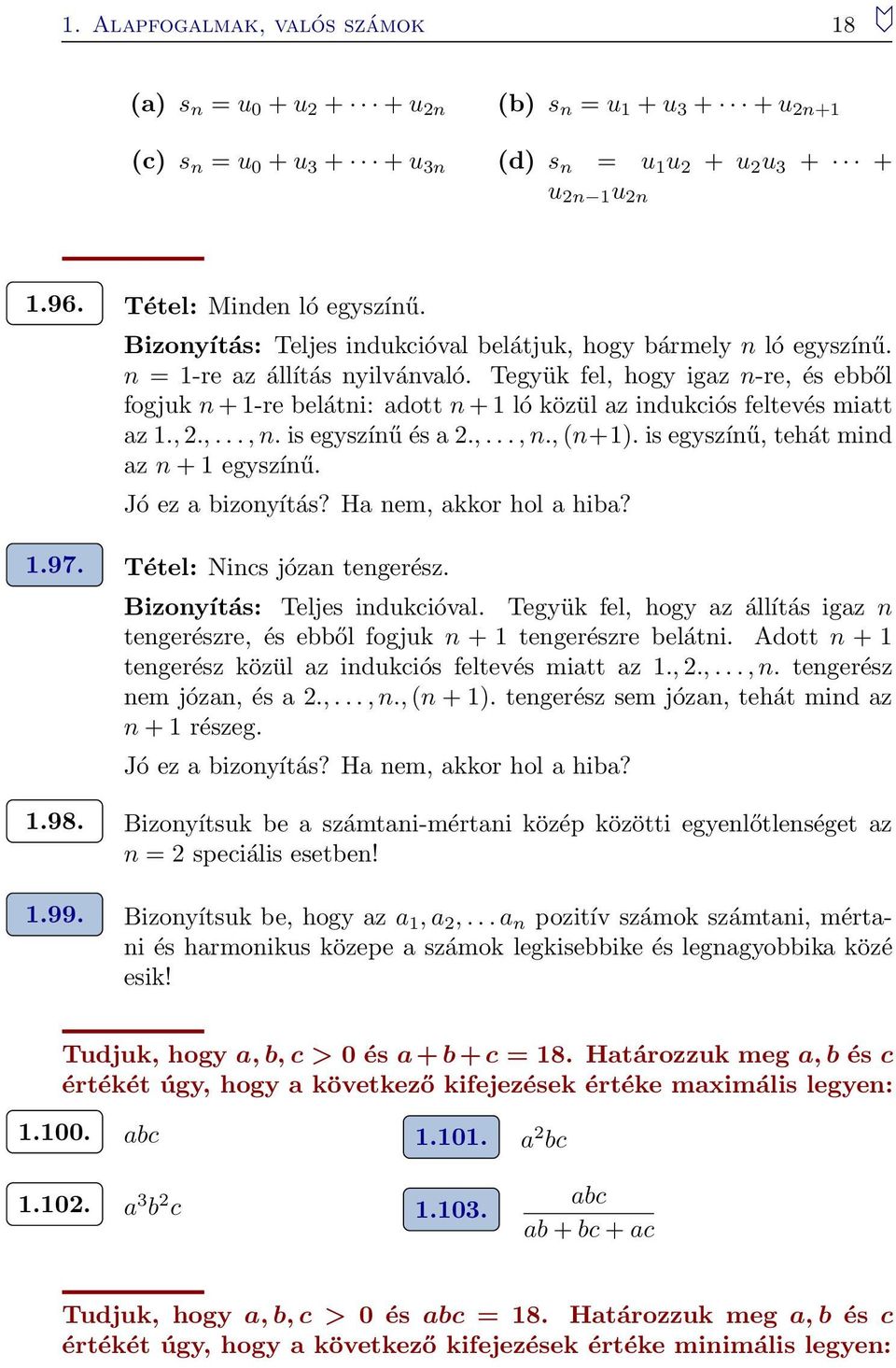 Tegyük fel, hogy igaz n-re, és ebből fogjuk n + -re belátni: adott n + ló közül az indukciós feltevés miatt az.,.,..., n. is egyszínű és a.,..., n., (n+). is egyszínű, tehát mind az n + egyszínű.