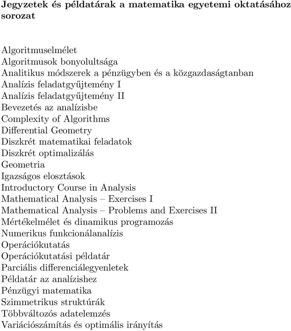 Igazságos elosztások Introductory Course in Analysis Mathematical Analysis Exercises I Mathematical Analysis Problems and Exercises II Mértékelmélet és dinamikus programozás Numerikus