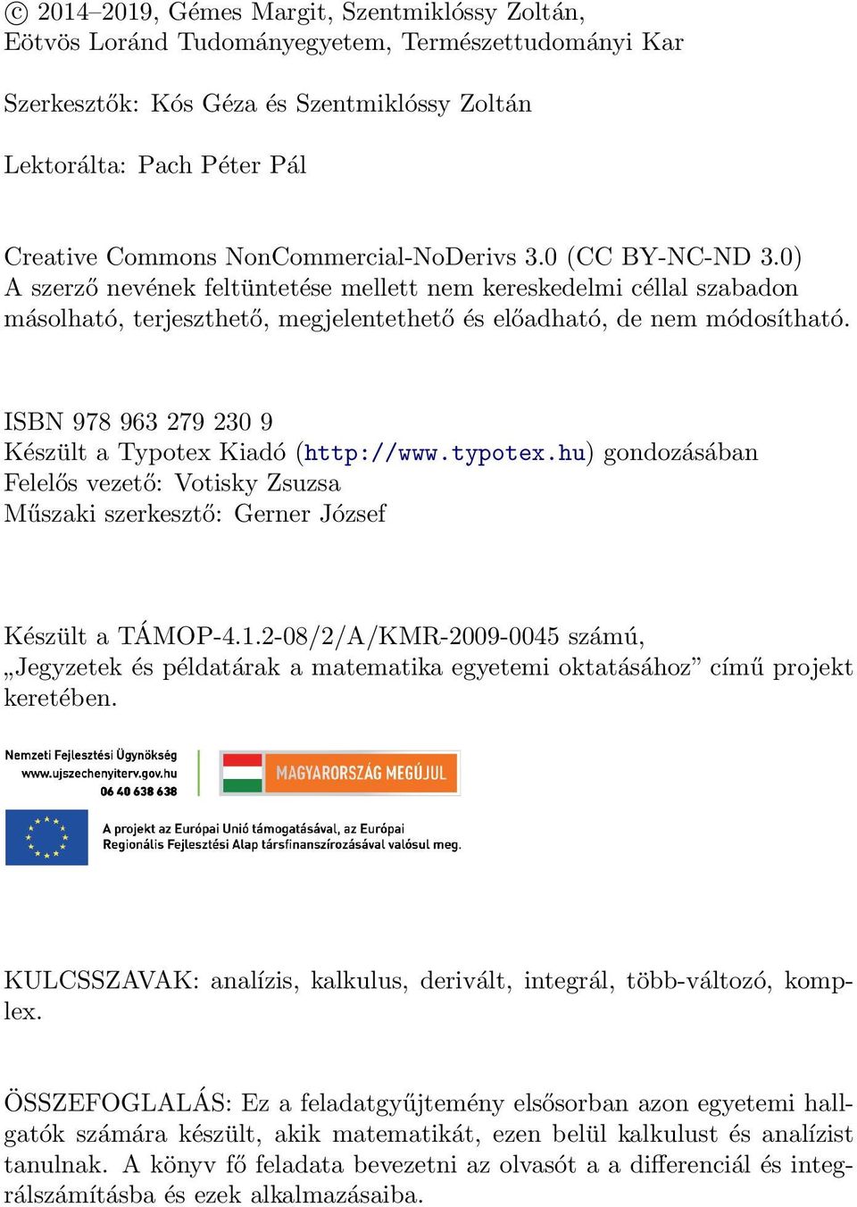 ISBN 978 963 79 30 9 Készült a Typotex Kiadó (http://www.typotex.hu) gondozásában Felelős vezető: Votisky Zsuzsa Műszaki szerkesztő: Gerner József Készült a TÁMOP-4.