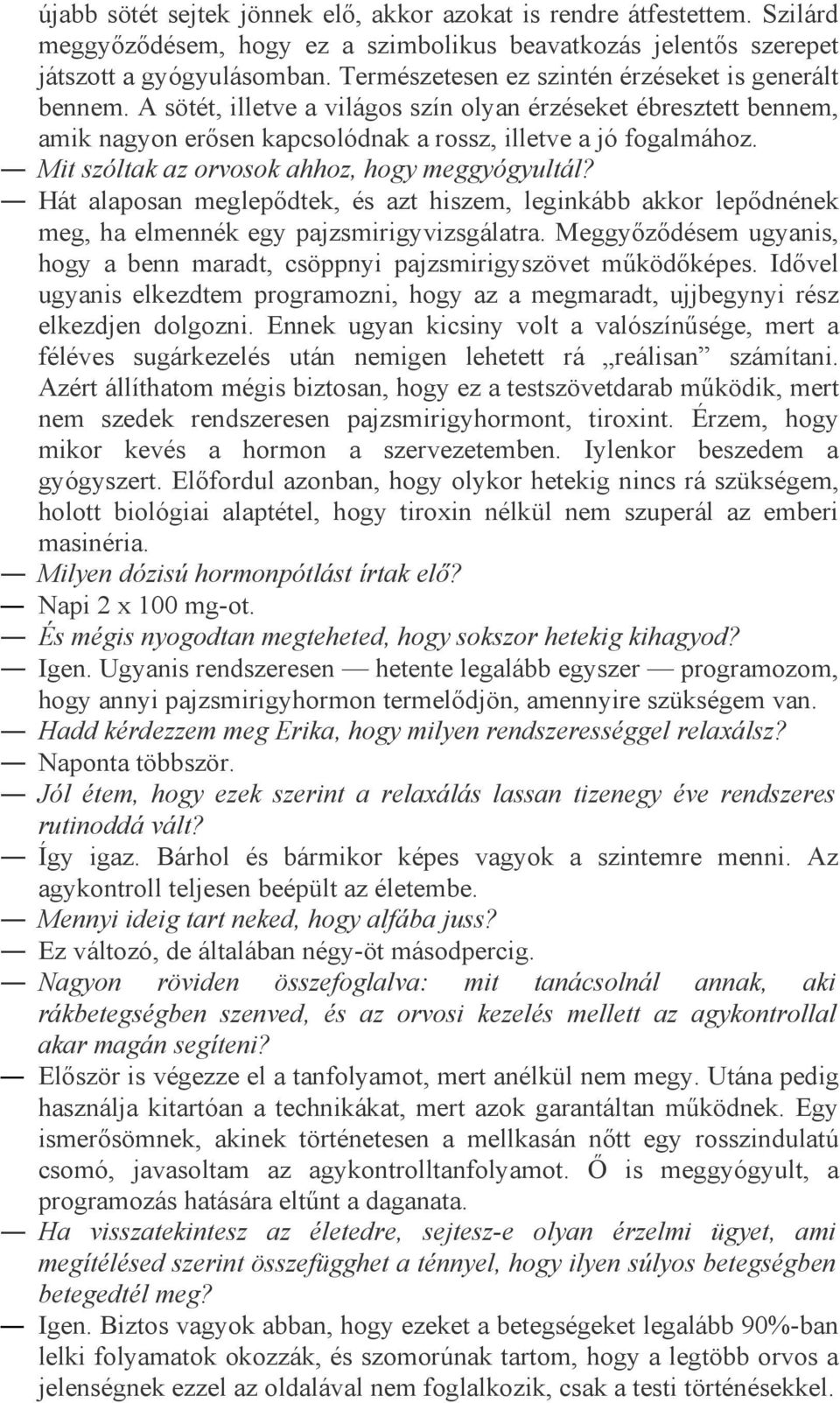 Mit szóltak az orvosok ahhoz, hogy meggyógyultál? Hát alaposan meglepődtek, és azt hiszem, leginkább akkor lepődnének meg, ha elmennék egy pajzsmirigyvizsgálatra.