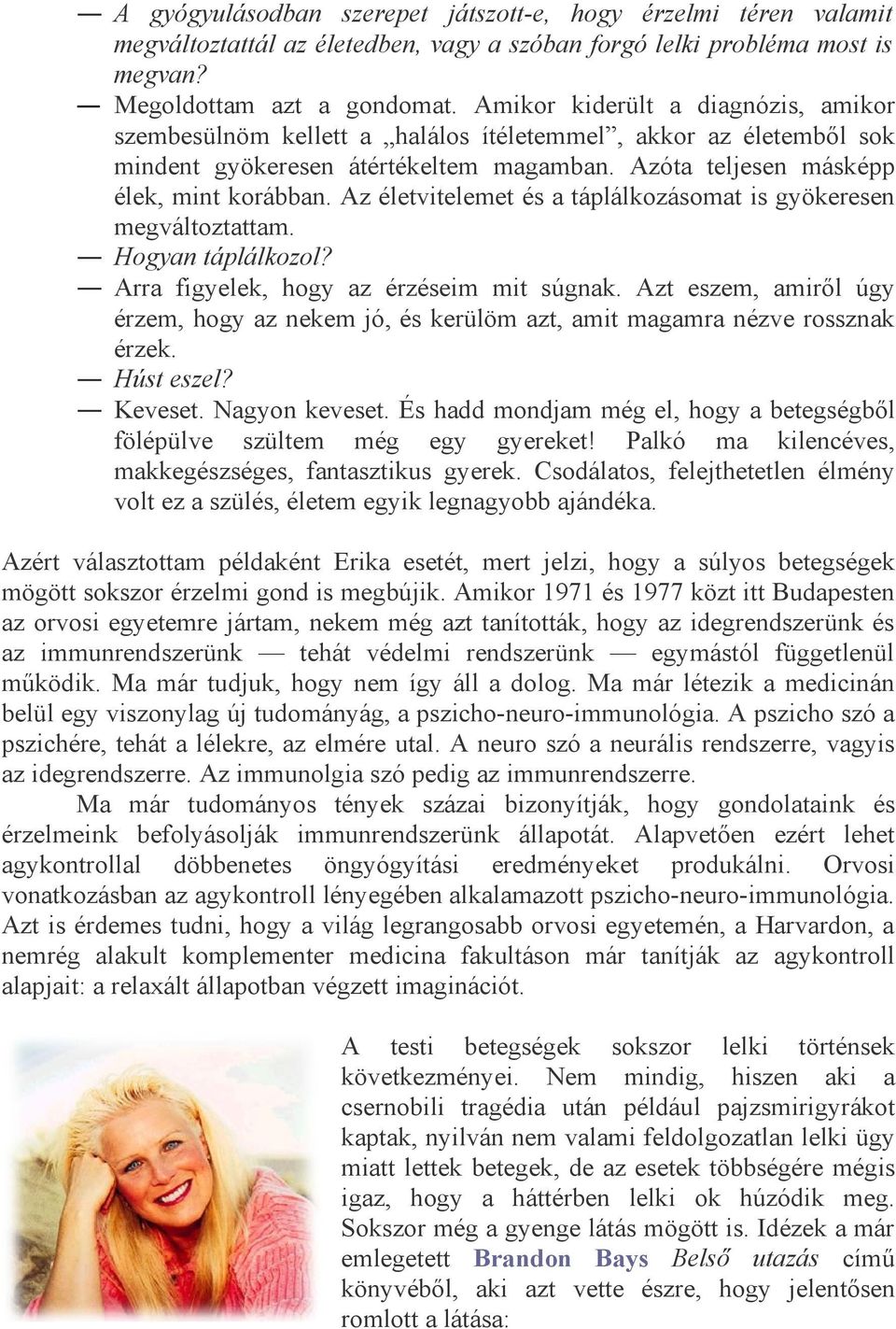 Az életvitelemet és a táplálkozásomat is gyökeresen megváltoztattam. Hogyan táplálkozol? Arra figyelek, hogy az érzéseim mit súgnak.