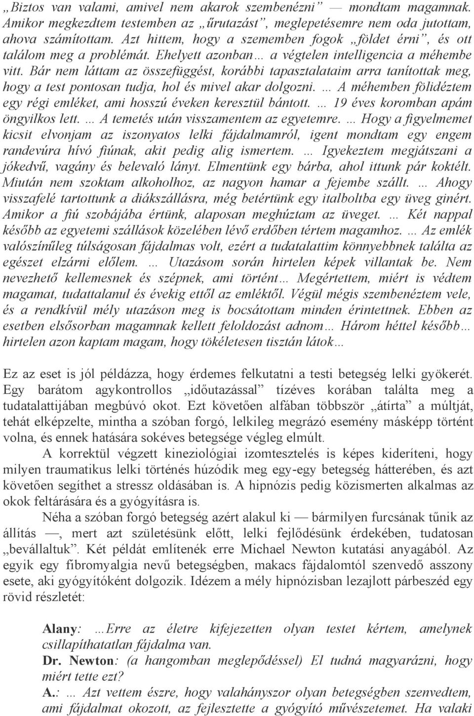 Bár nem láttam az összefüggést, korábbi tapasztalataim arra tanítottak meg, hogy a test pontosan tudja, hol és mivel akar dolgozni.