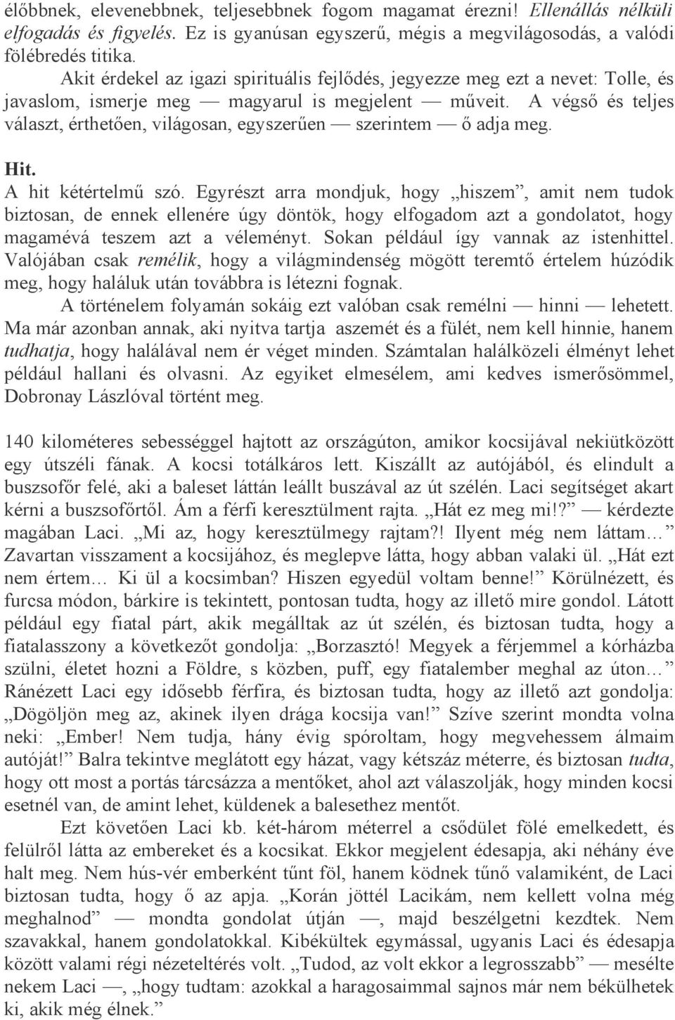 A végső és teljes választ, érthetően, világosan, egyszerűen szerintem ő adja meg. Hit. A hit kétértelmű szó.