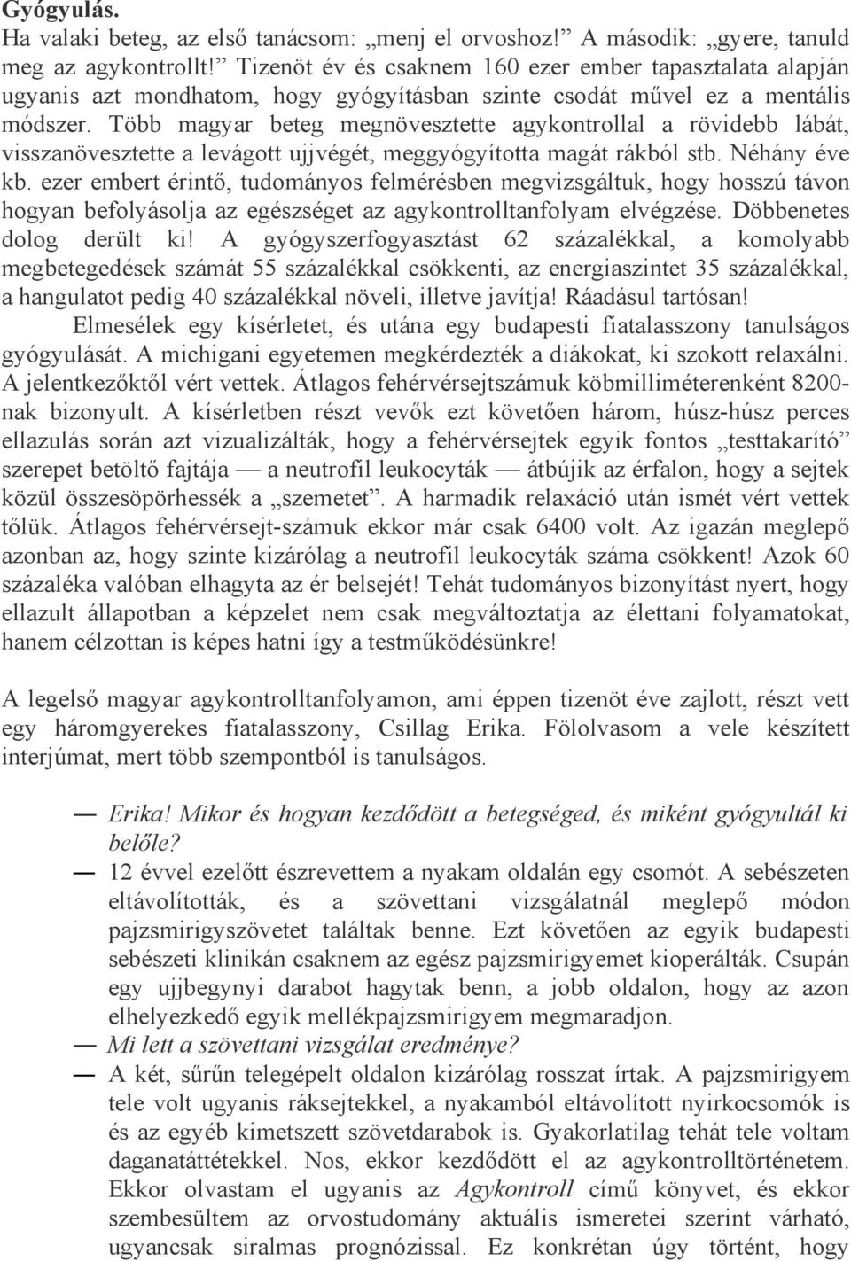 Több magyar beteg megnövesztette agykontrollal a rövidebb lábát, visszanövesztette a levágott ujjvégét, meggyógyította magát rákból stb. Néhány éve kb.
