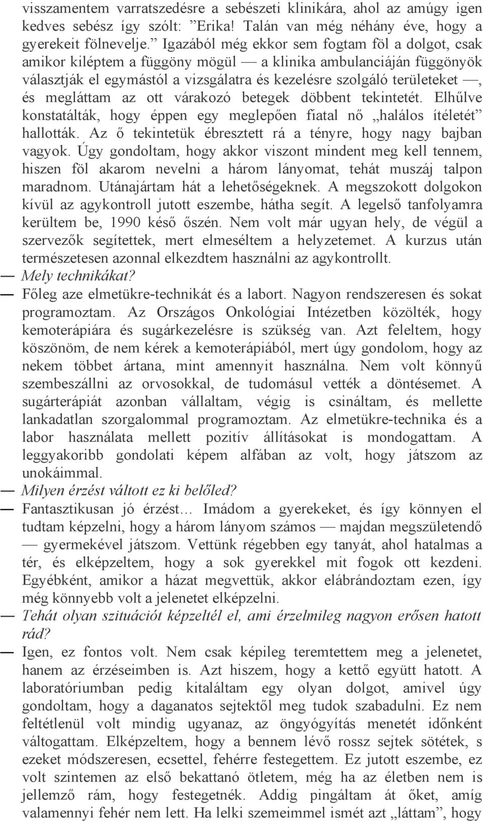 megláttam az ott várakozó betegek döbbent tekintetét. Elhűlve konstatálták, hogy éppen egy meglepően fiatal nő halálos ítéletét hallották.