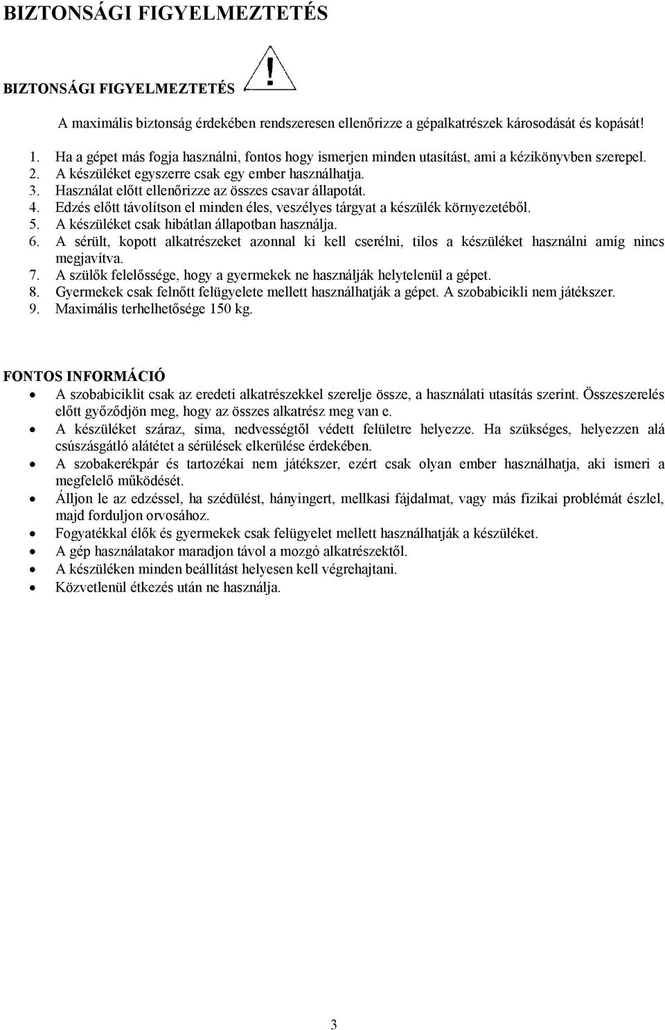 Használat előtt ellenőrizze az összes csavar állapotát. Edzés előtt távolítson el minden éles, veszélyes tárgyat a készülék környezetéből. A készüléket csak hibátlan állapotban használja.