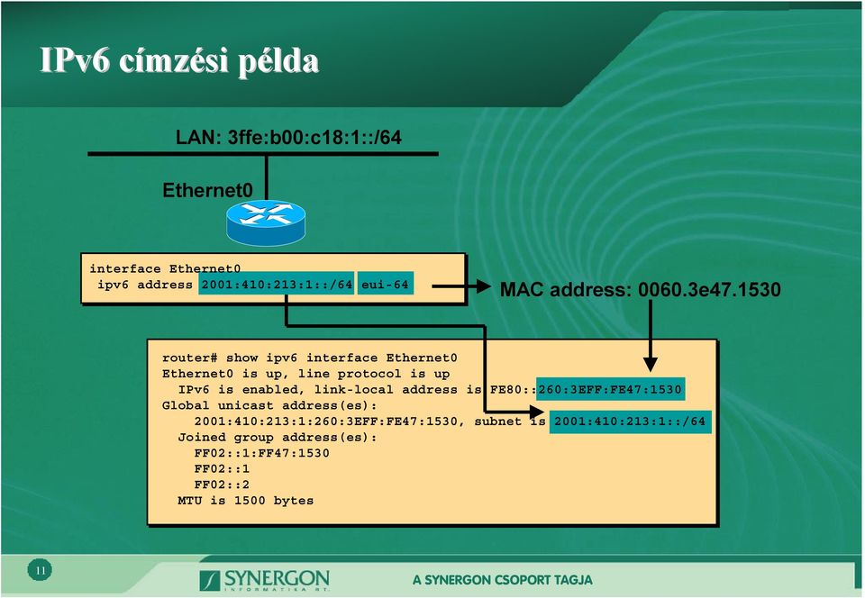1530 router# show ipv6 interface Ethernet0 Ethernet0 is up, line protocol is up IPv6 is enabled, link-local