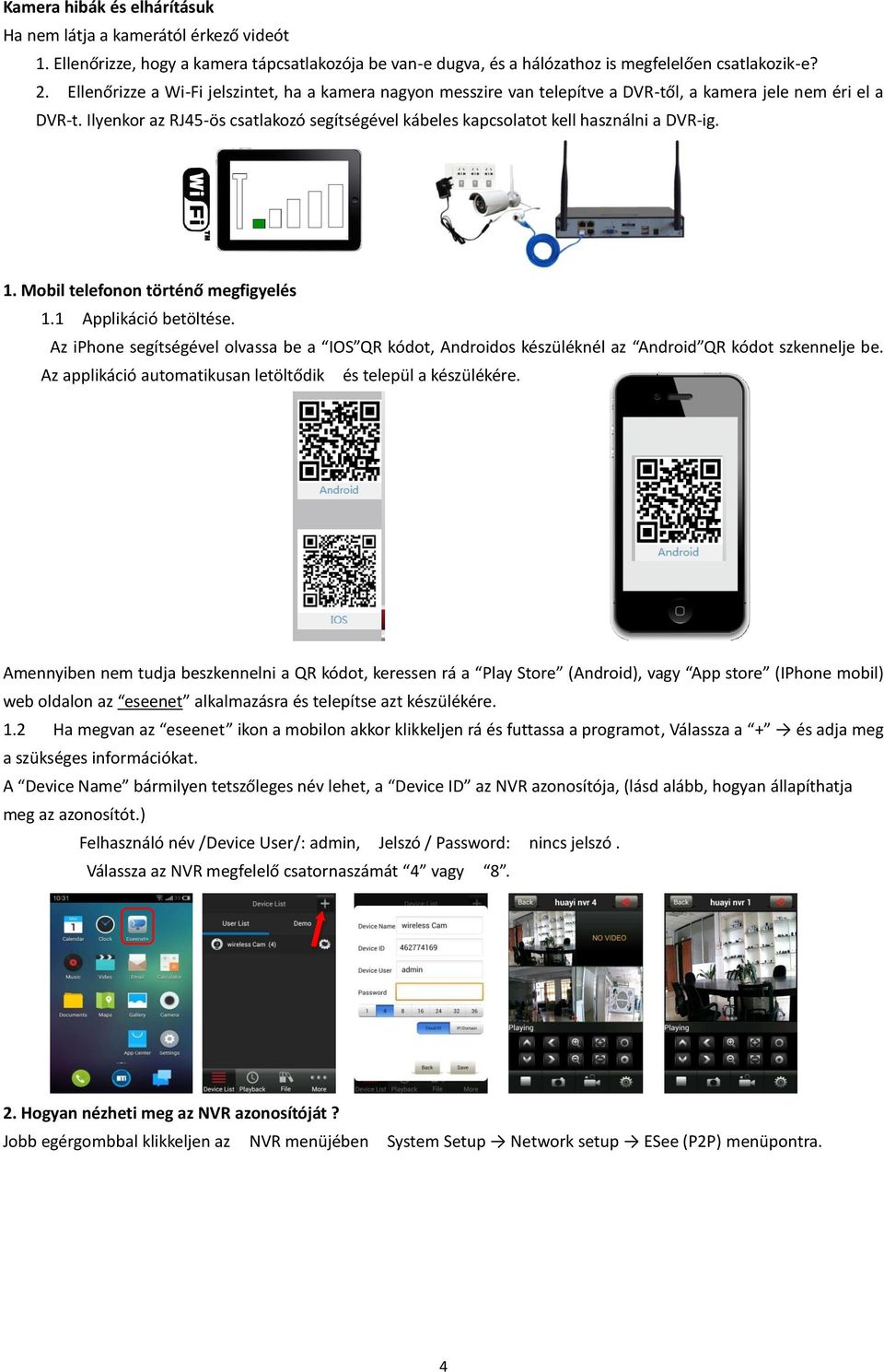 Ilyenkor az RJ45-ös csatlakozó segítségével kábeles kapcsolatot kell használni a DVR-ig. 1. Mobil telefonon történő megfigyelés 1.1 Applikáció betöltése.