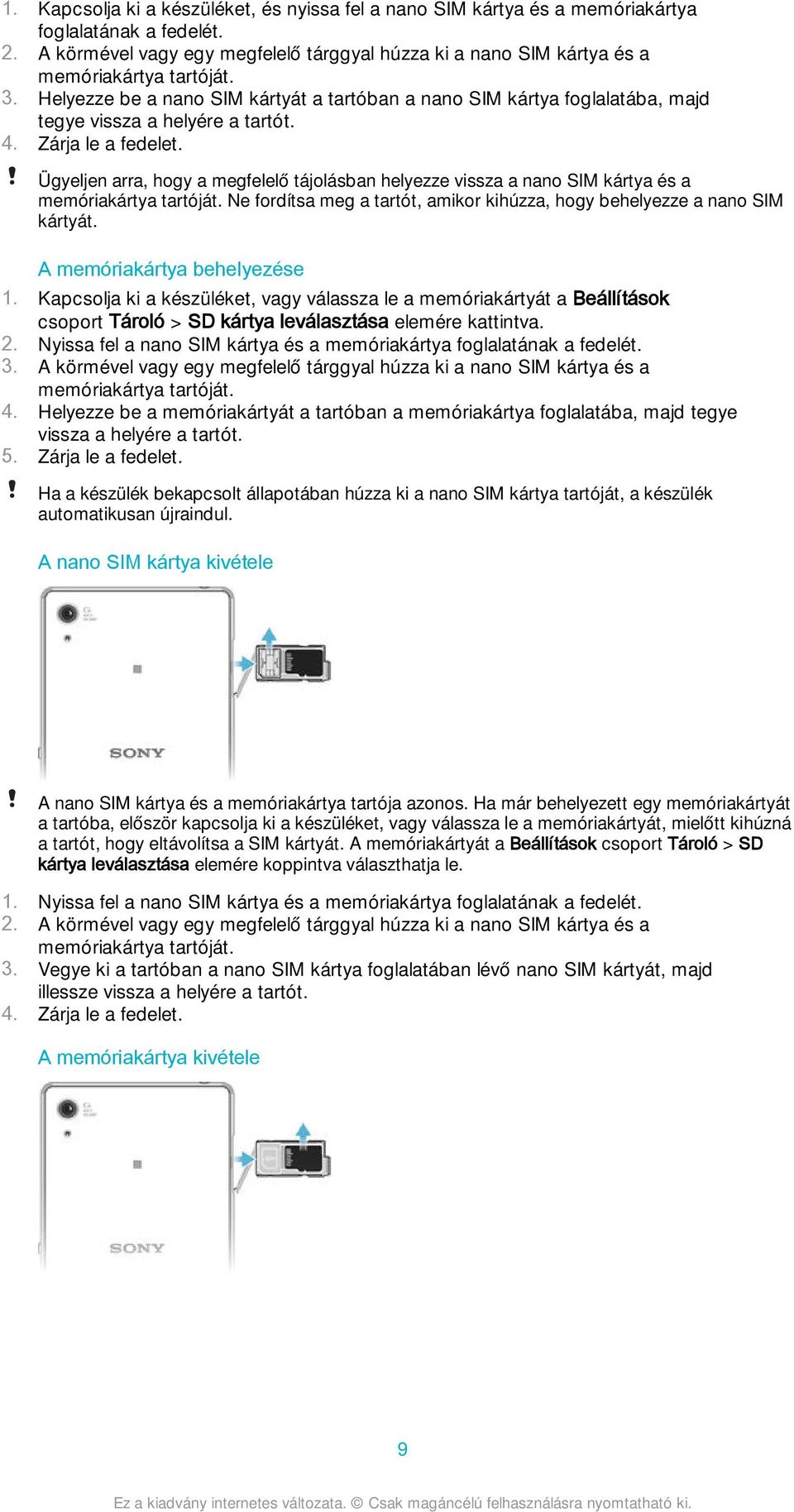 Helyezze be a nano SIM kártyát a tartóban a nano SIM kártya foglalatába, majd tegye vissza a helyére a tartót. 4. Zárja le a fedelet.