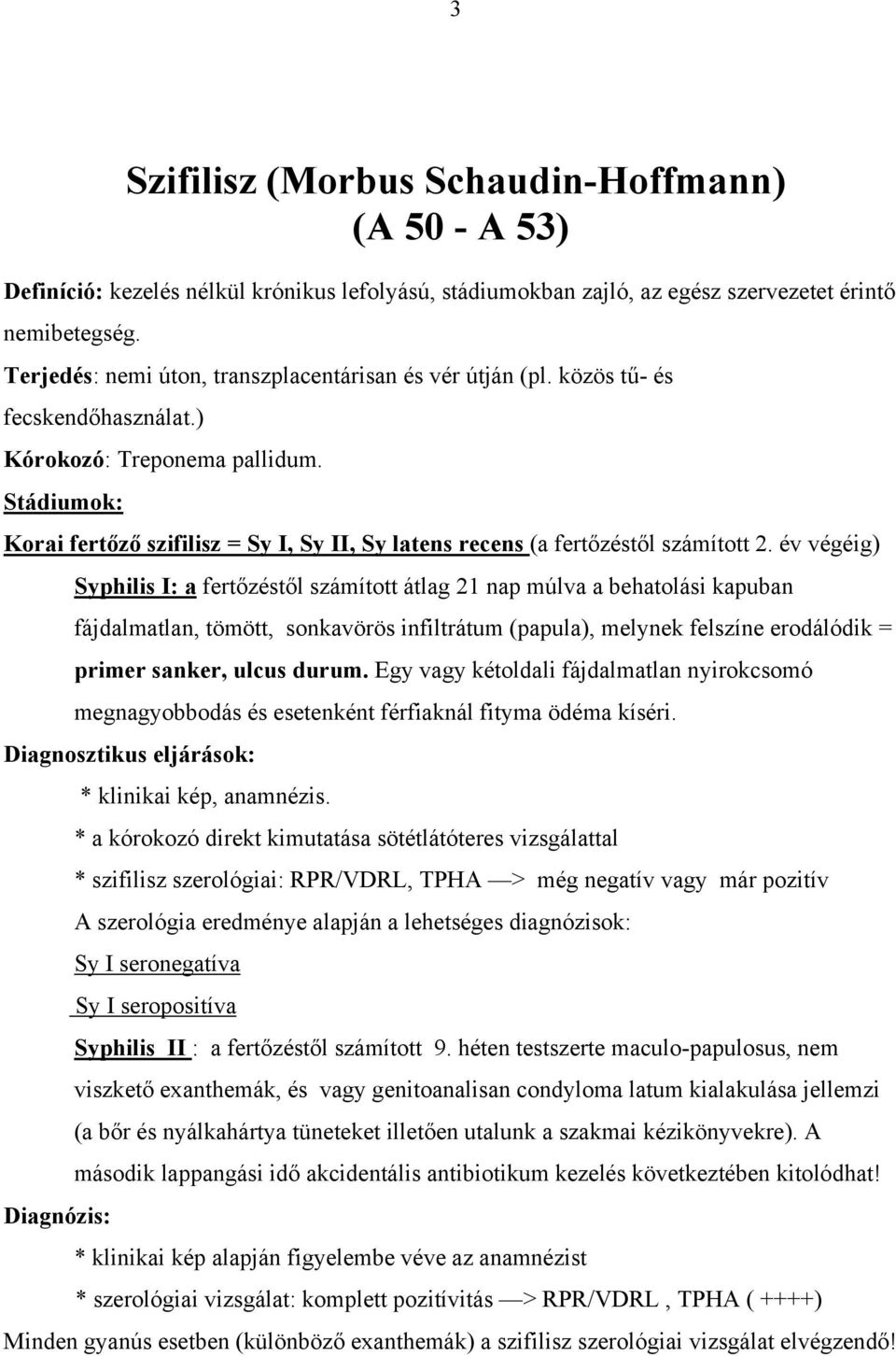 Stádiumok: Korai fertőző szifilisz = Sy I, Sy II, Sy latens recens (a fertőzéstől számított 2.