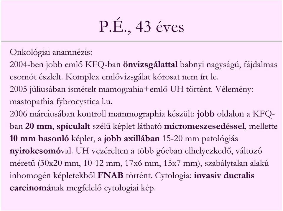 ában ismételt mamograhia+emlő UH történt. Vélemény: mastopathia fybrocystica l.u.