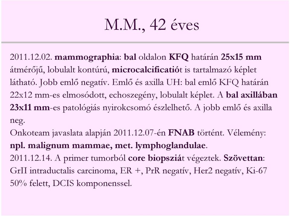 A bal axillában 23x11 mm-es patológiás nyirokcsomó észlelhető. A jobb emlő és axilla neg. Onkoteam javaslata alapján 2011.12.07-én FNAB történt.