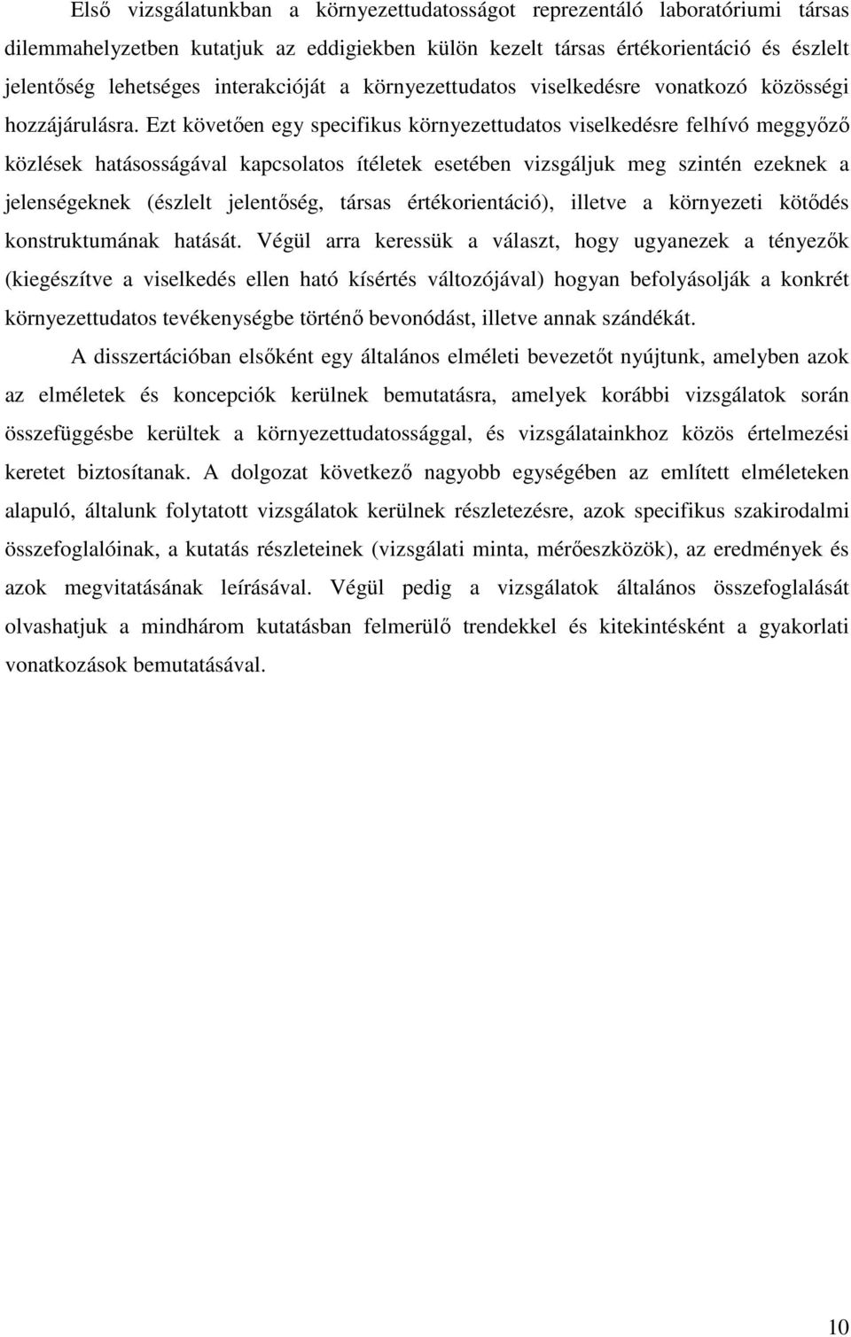 Ezt követően egy specifikus környezettudatos viselkedésre felhívó meggyőző közlések hatásosságával kapcsolatos ítéletek esetében vizsgáljuk meg szintén ezeknek a jelenségeknek (észlelt jelentőség,