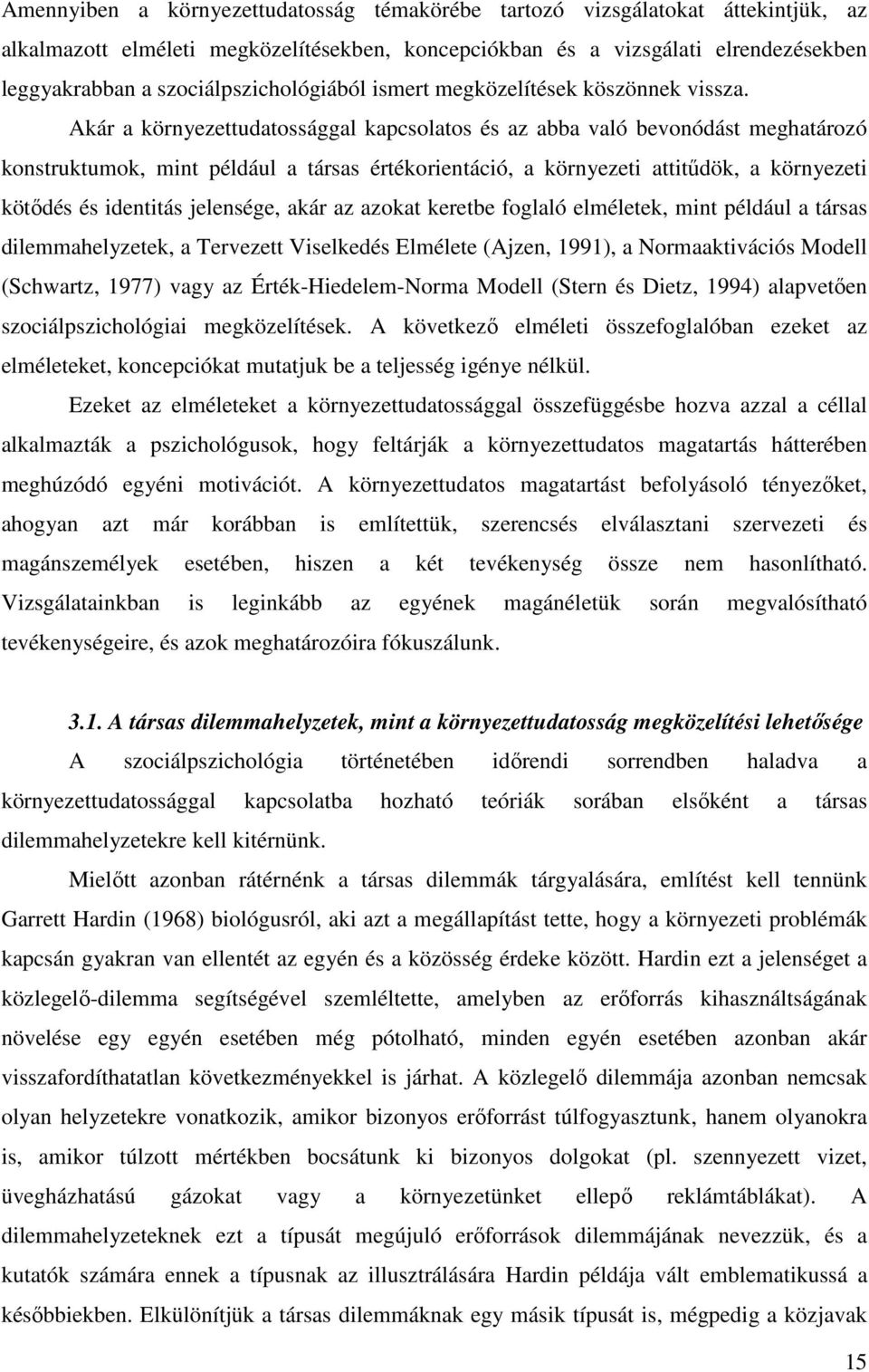 Akár a környezettudatossággal kapcsolatos és az abba való bevonódást meghatározó konstruktumok, mint például a társas értékorientáció, a környezeti attitűdök, a környezeti kötődés és identitás