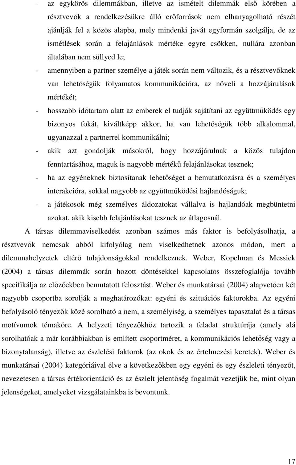 résztvevőknek van lehetőségük folyamatos kommunikációra, az növeli a hozzájárulások mértékét; - hosszabb időtartam alatt az emberek el tudják sajátítani az együttműködés egy bizonyos fokát,