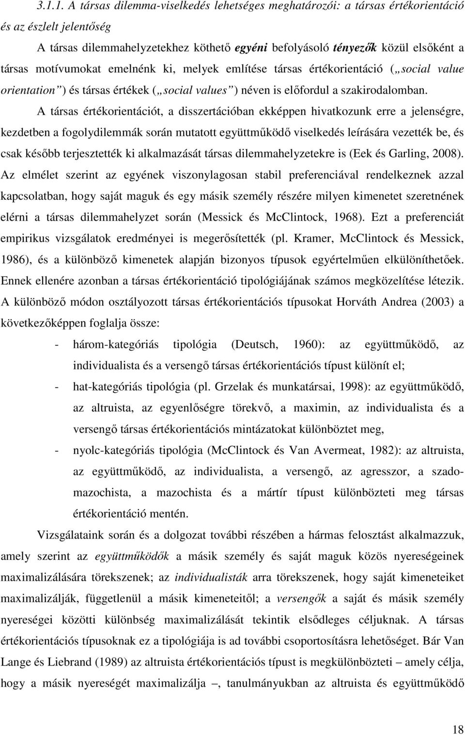A társas értékorientációt, a disszertációban ekképpen hivatkozunk erre a jelenségre, kezdetben a fogolydilemmák során mutatott együttműködő viselkedés leírására vezették be, és csak később