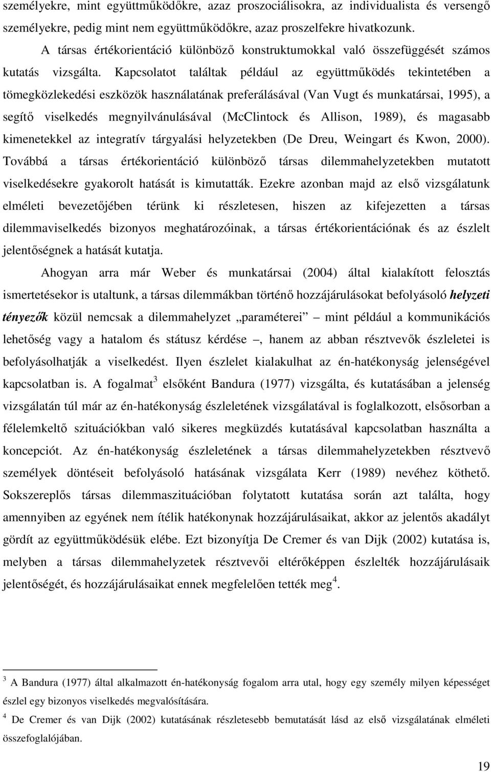 Kapcsolatot találtak például az együttműködés tekintetében a tömegközlekedési eszközök használatának preferálásával (Van Vugt és munkatársai, 1995), a segítő viselkedés megnyilvánulásával (McClintock
