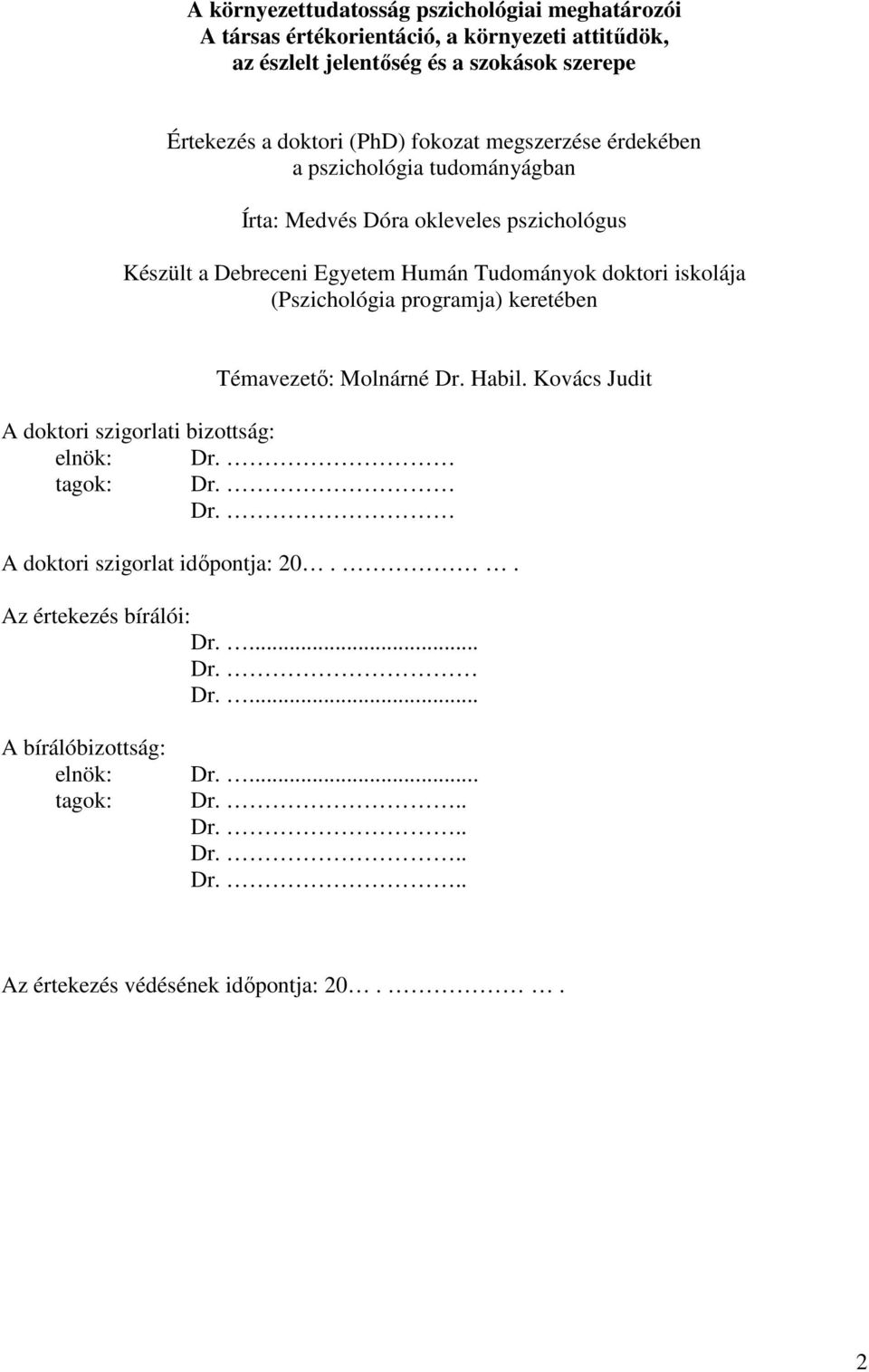 iskolája (Pszichológia programja) keretében Témavezető: Molnárné Dr. Habil. Kovács Judit A doktori szigorlati bizottság: elnök: Dr. tagok: Dr. Dr. A doktori szigorlat időpontja: 20.