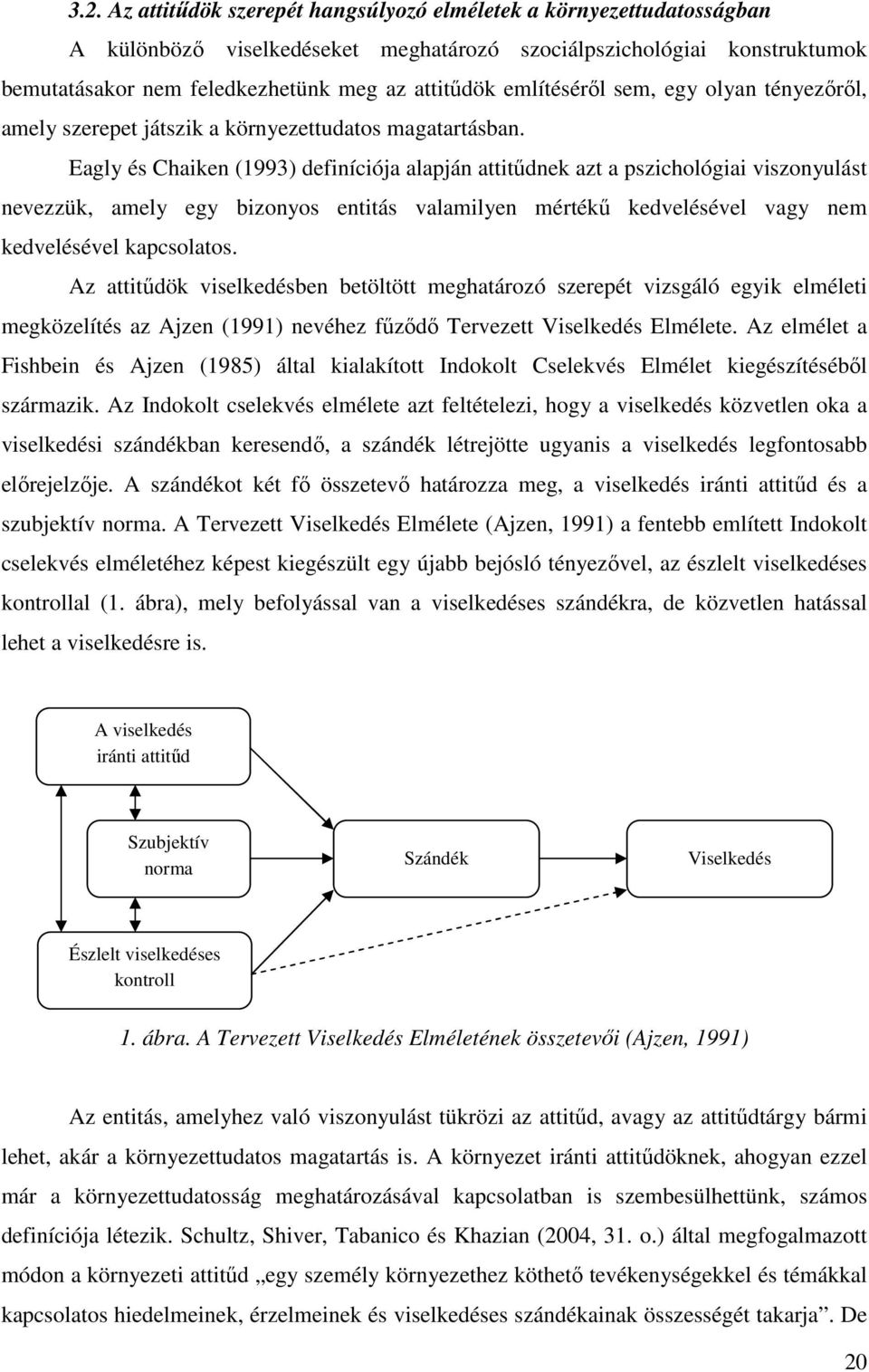 Eagly és Chaiken (1993) definíciója alapján attitűdnek azt a pszichológiai viszonyulást nevezzük, amely egy bizonyos entitás valamilyen mértékű kedvelésével vagy nem kedvelésével kapcsolatos.