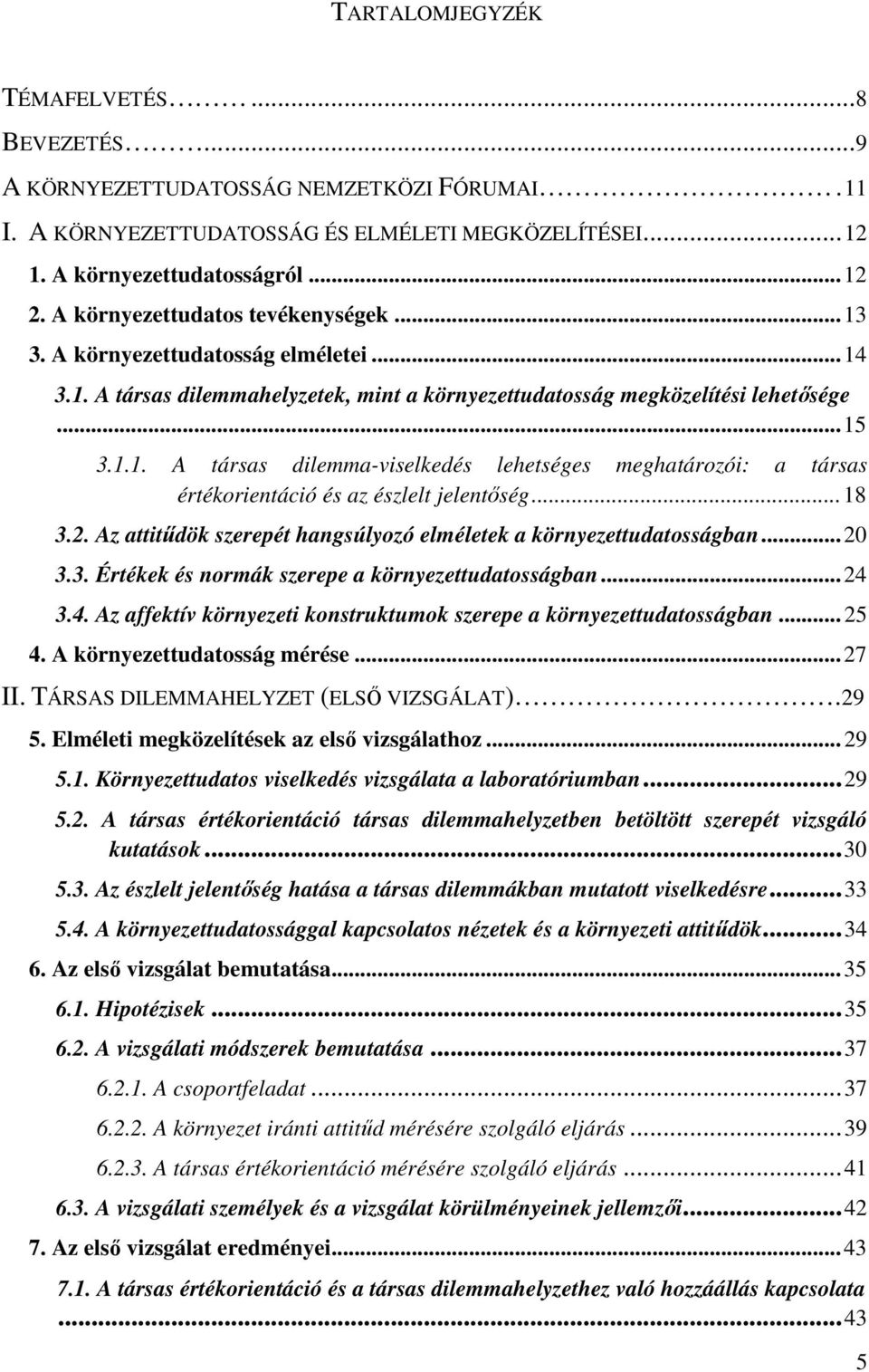 .. 18 3.2. Az attitűdök szerepét hangsúlyozó elméletek a környezettudatosságban... 20 3.3. Értékek és normák szerepe a környezettudatosságban... 24 