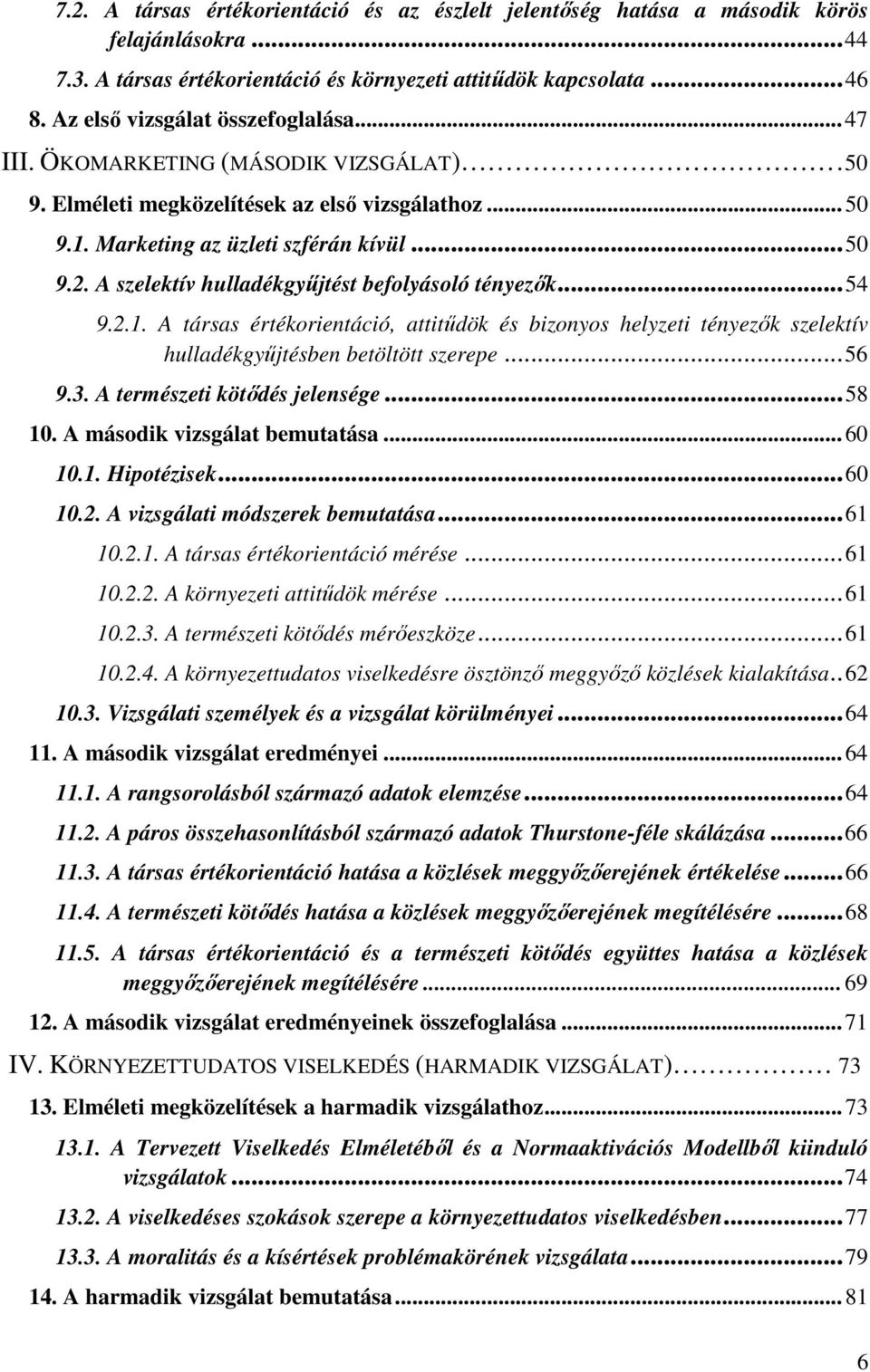 A szelektív hulladékgyűjtést befolyásoló tényezők... 54 9.2.1. A társas értékorientáció, attitűdök és bizonyos helyzeti tényezők szelektív hulladékgyűjtésben betöltött szerepe... 56 9.3.