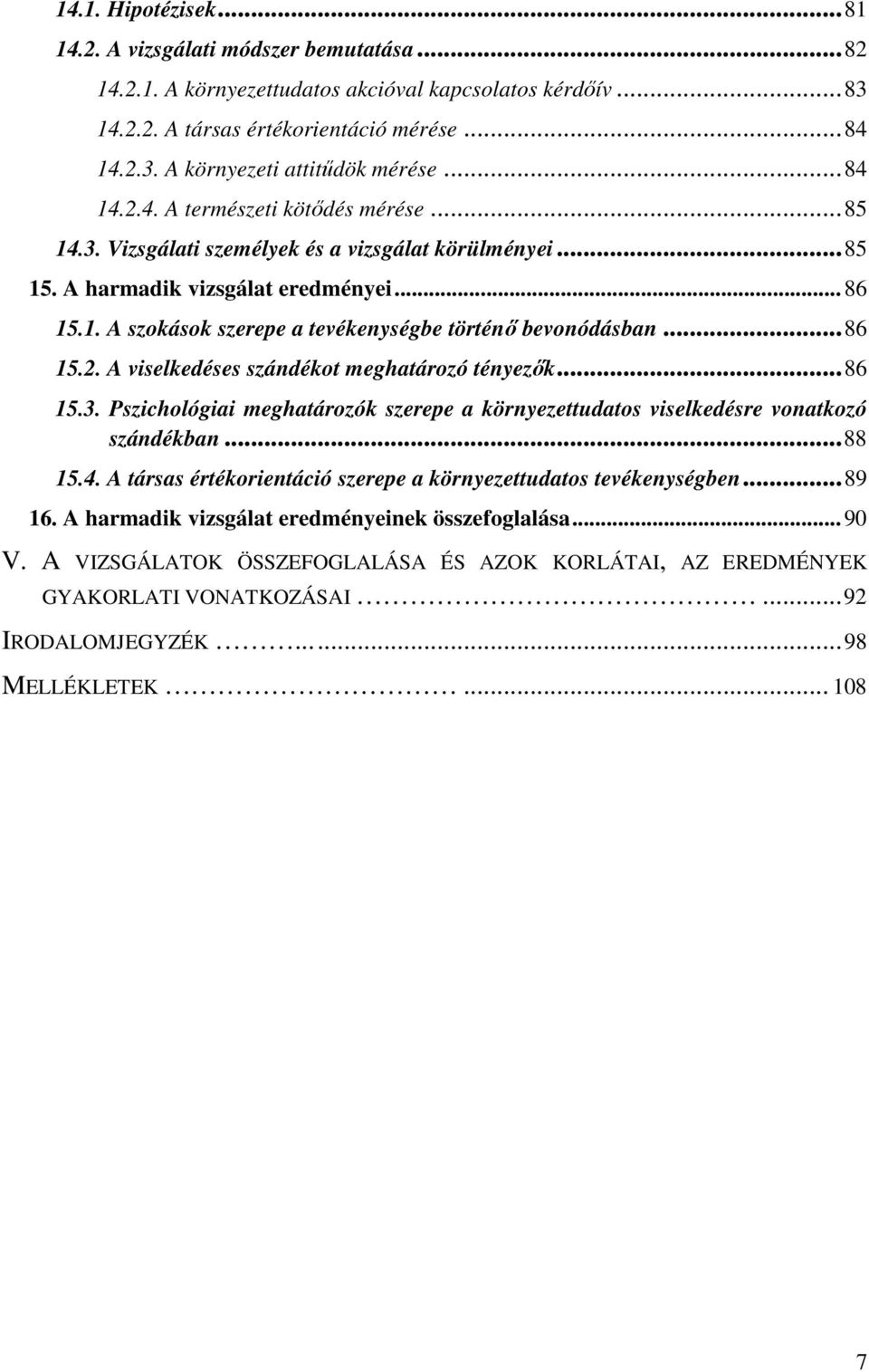 .. 86 15.2. A viselkedéses szándékot meghatározó tényezők... 86 15.3. Pszichológiai meghatározók szerepe a környezettudatos viselkedésre vonatkozó szándékban... 88 15.4.