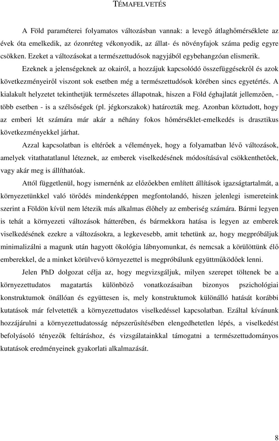 Ezeknek a jelenségeknek az okairól, a hozzájuk kapcsolódó összefüggésekről és azok következményeiről viszont sok esetben még a természettudósok körében sincs egyetértés.