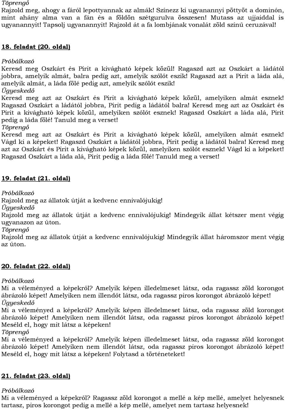 Ragaszd azt az Oszkárt a ládától jobbra, amelyik almát, balra pedig azt, amelyik szőlőt eszik! Ragaszd azt a Pirit a láda alá, amelyik almát, a láda fölé pedig azt, amelyik szőlőt eszik!