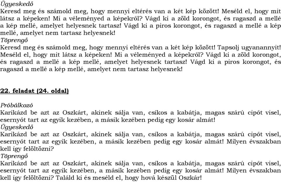 Keresd meg és számold meg, hogy mennyi eltérés van a két kép között! Tapsolj ugyanannyit! Meséld el, hogy mit látsz a képeken! Mi a véleményed a képekről?  22. feladat (24.