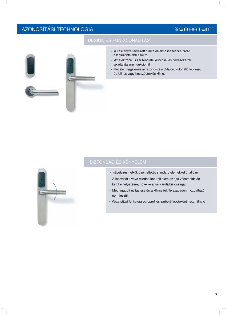 hosszúcímkés kilincs Diseño BIZTONSÁG y funcionalidad ÉS KÉNYELEM - Kábelezés nélkül, üzemeltetés standard elemekkel önállóan - A leolvasót kivéve minden kontroll elem az