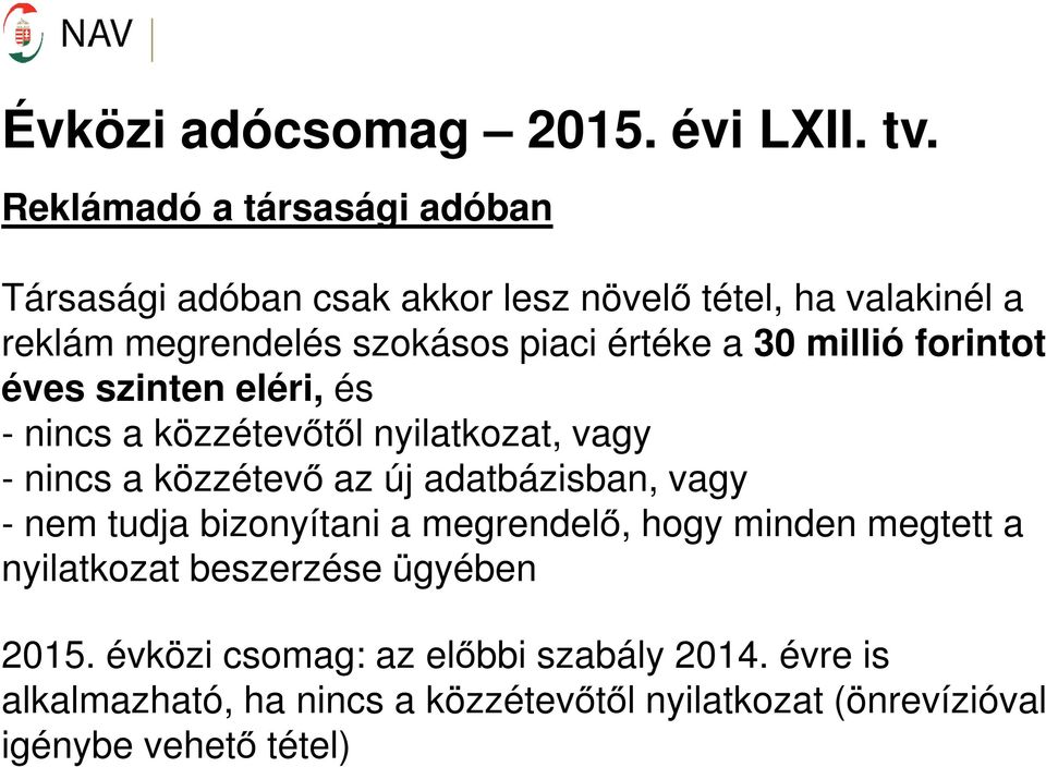 a 30 millió forintot éves szinten eléri, és - nincs a közzétevőtől nyilatkozat, vagy - nincs a közzétevő az új adatbázisban, vagy -