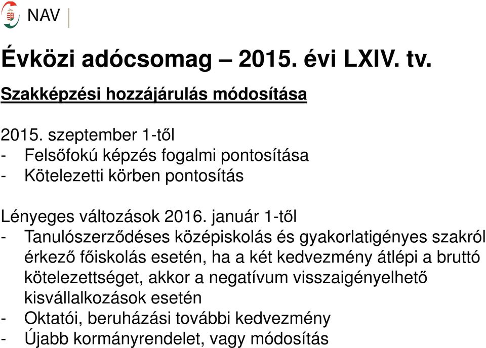 január 1-től - Tanulószerződéses középiskolás és gyakorlatigényes szakról érkező főiskolás esetén, ha a két kedvezmény