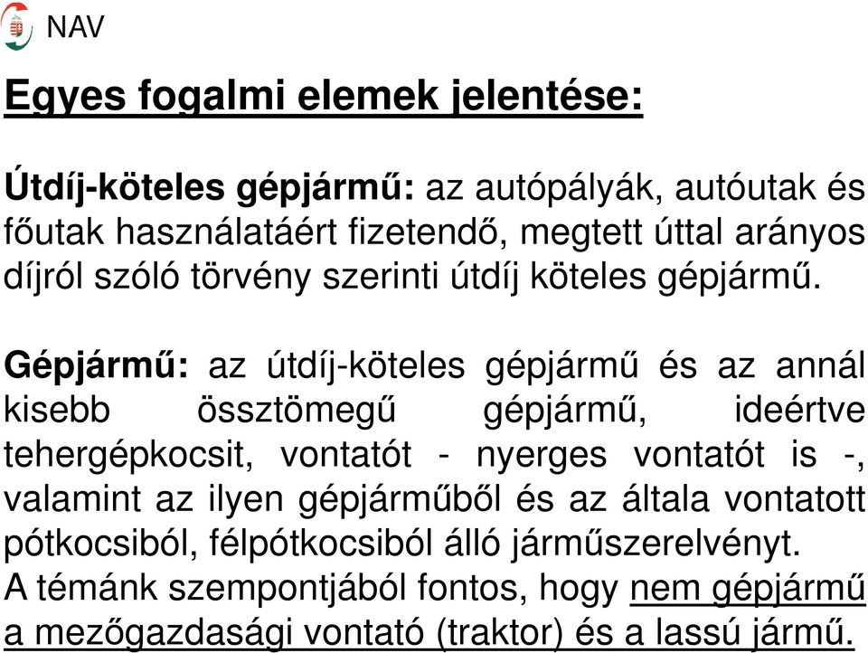 Gépjármű: az útdíj-köteles gépjármű és az annál kisebb össztömegű gépjármű, ideértve tehergépkocsit, vontatót - nyerges vontatót is