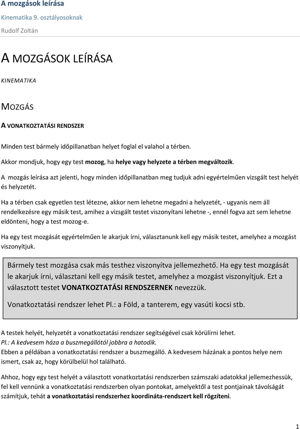 Ha a térben csak egyetlen test létezne, akkor nem lehetne megadni a helyzetét, - ugyanis nem áll rendelkezésre egy másik test, amihez a izsgált testet iszonyítani lehetne -, ennél foga azt sem