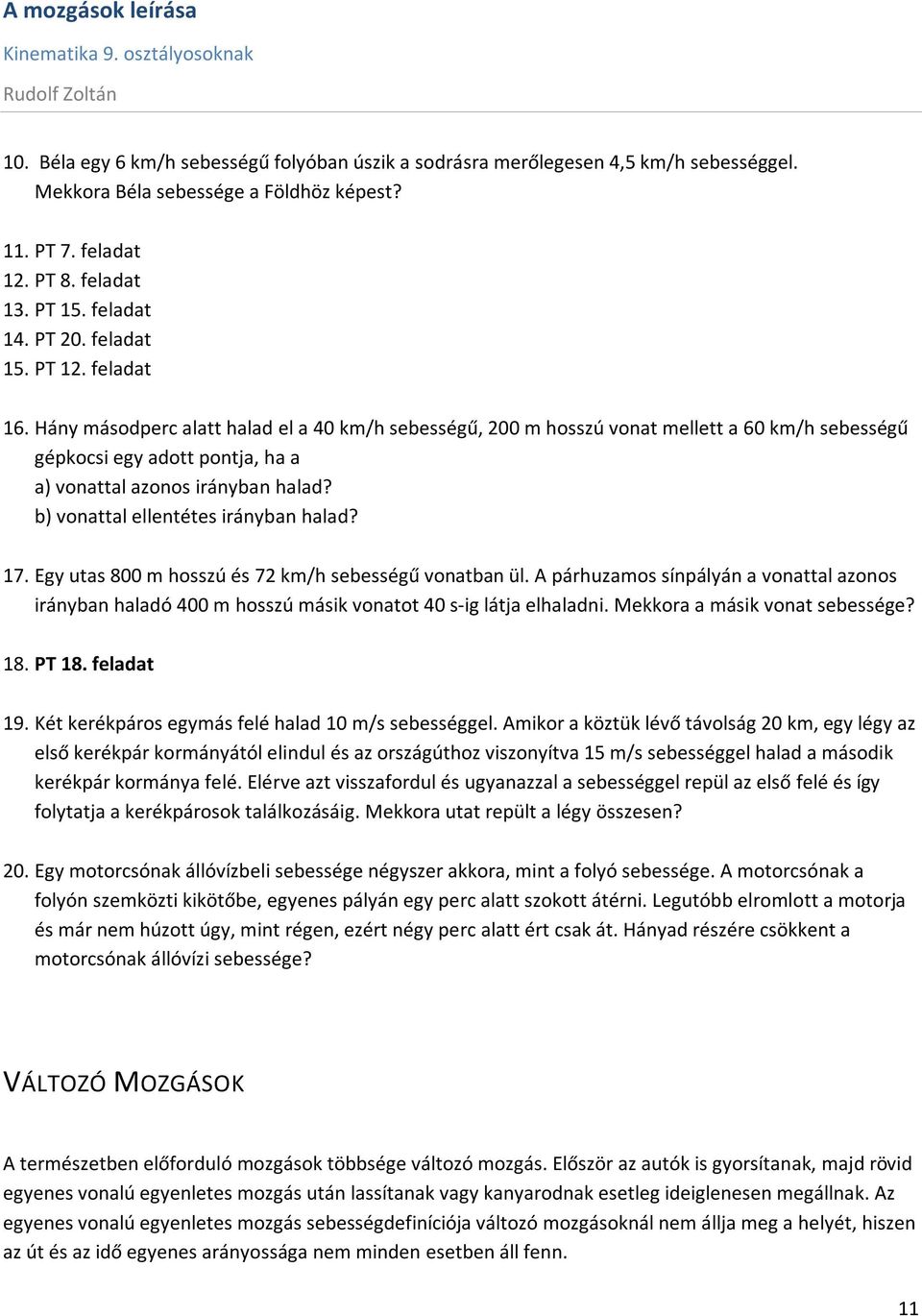 Egy utas 8 m hosszú és 7 km/h sebességű onatban ül. A párhuzamos sínpályán a onattal azonos irányban haladó 4 m hosszú másik onatot 4 s-ig látja elhaladni. Mekkora a másik onat sebessége? 8. PT 8.