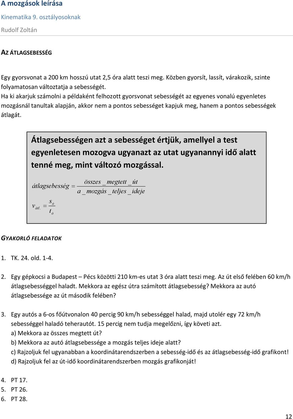 Átlagsebességen azt a sebességet értjük, amellyel a test egyenletesen mozoga ugyanazt az utat ugyanannyi idő alatt tenné meg, mint áltozó mozgással. átlagsebesség átl.