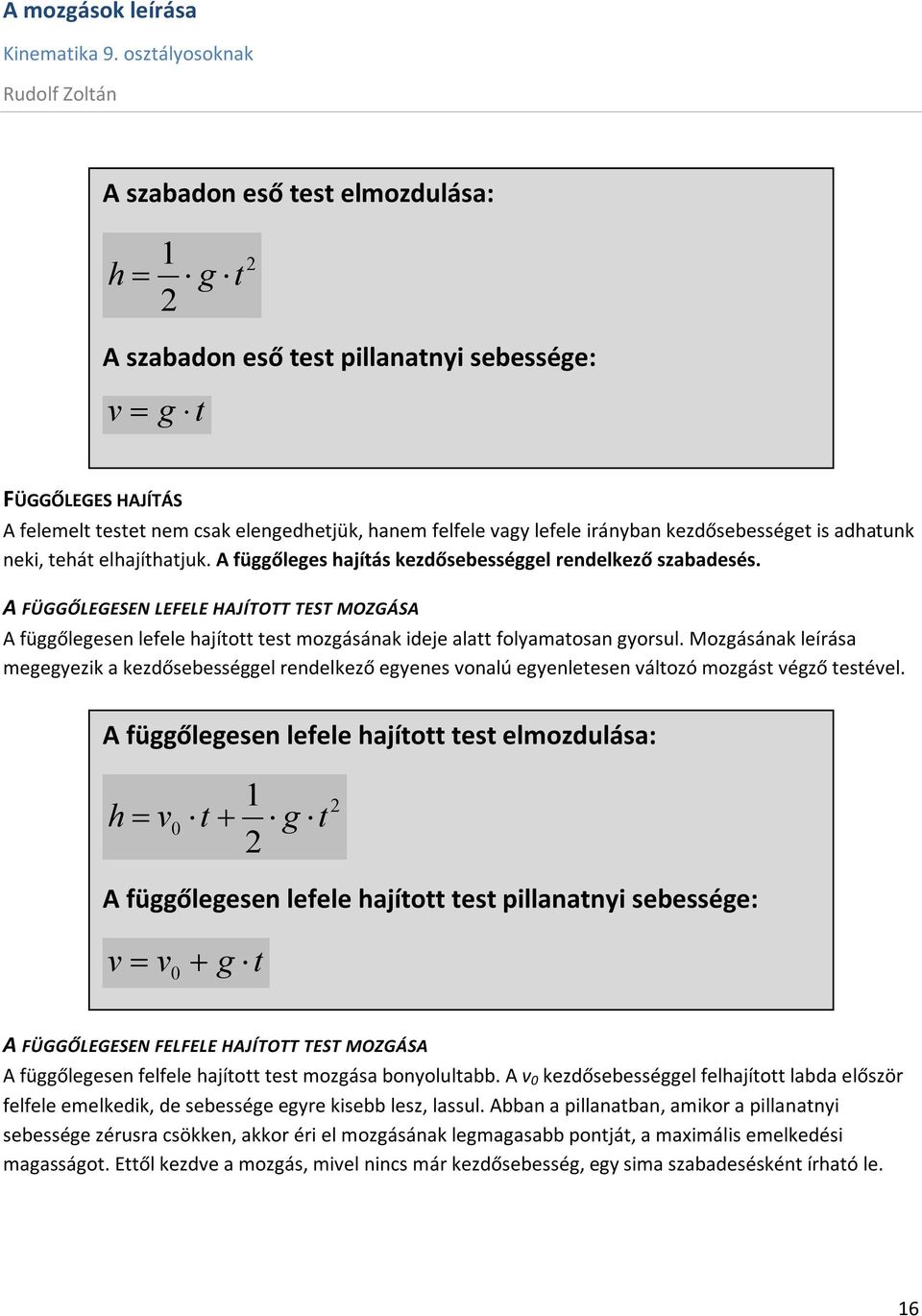 A FÜGGŐLEGESEN LEFELE HAJÍTOTT TEST MOZGÁSA A függőlegesen lefele hajított test mozgásának ideje alatt folyamatosan gyorsul.