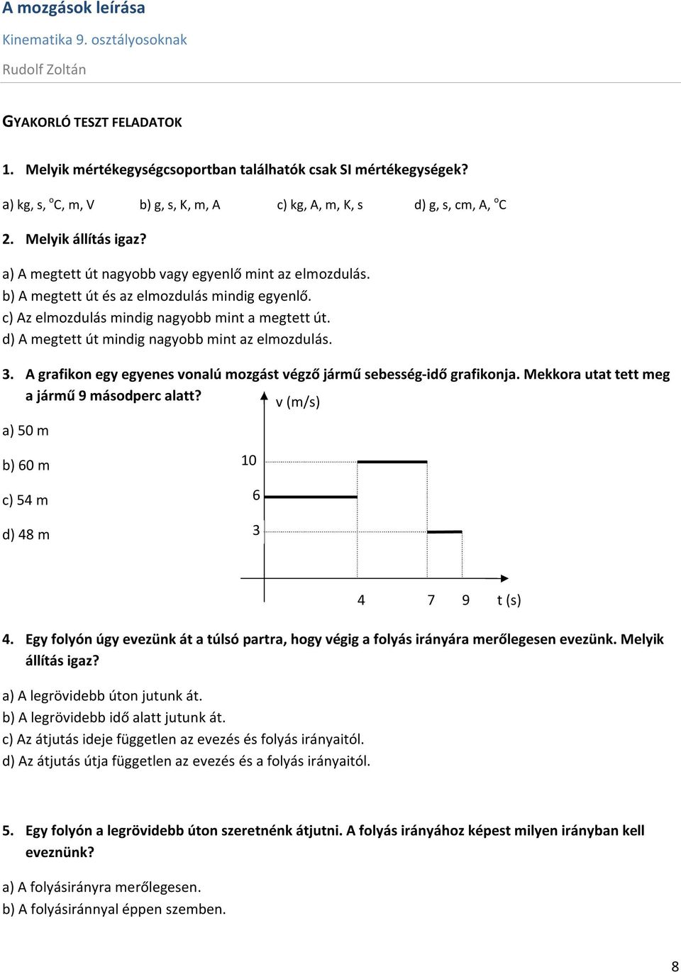 d) A megtett út mindig nagyobb mint az elmozdulás. 3. A grafikon egy egyenes onalú mozgást égző jármű sebesség-idő grafikonja. Mekkora utat tett meg a jármű 9 másodperc alatt?