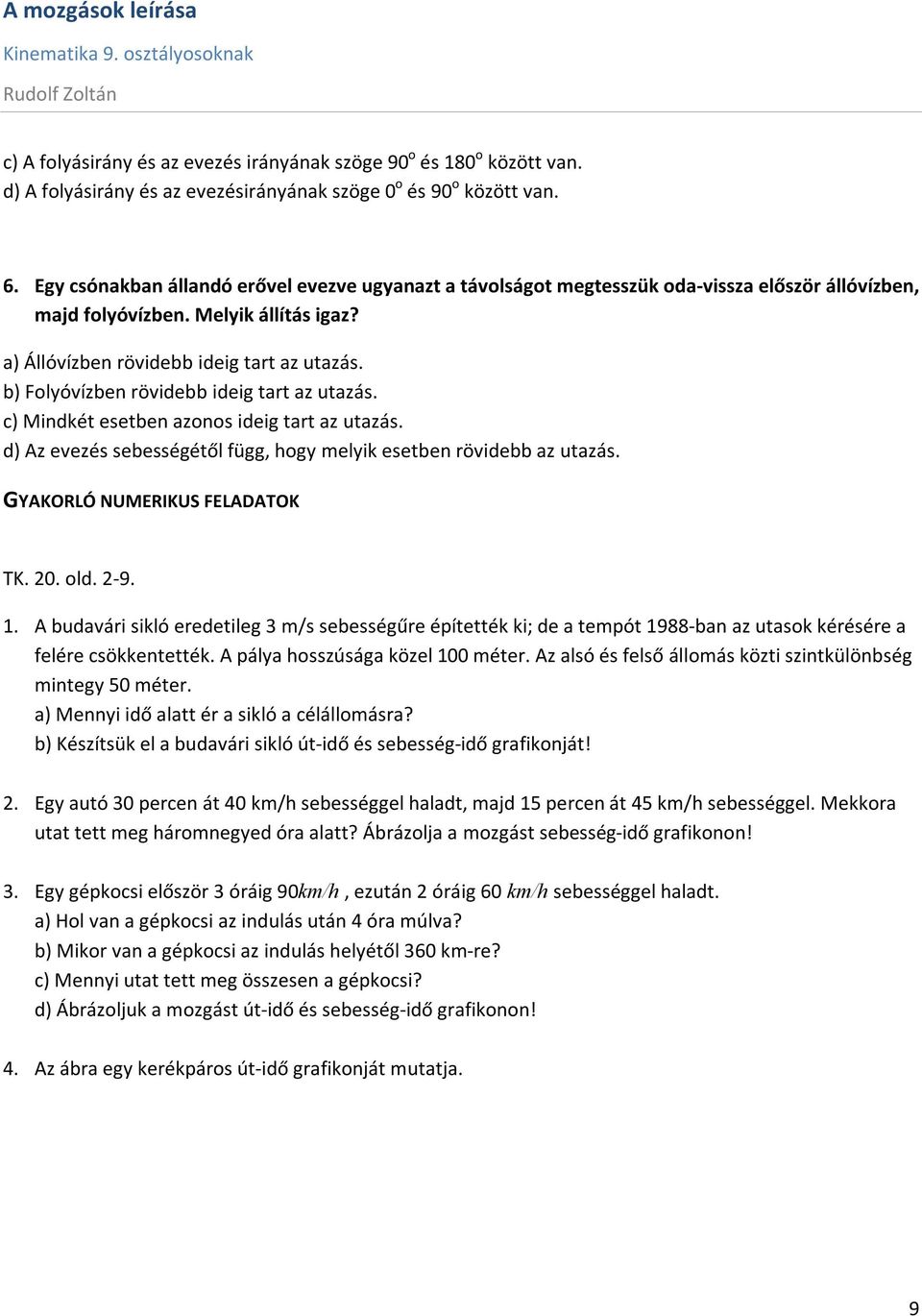 b) Folyóízben röidebb ideig tart az utazás. c) Mindkét esetben azonos ideig tart az utazás. d) Az eezés sebességétől függ, hogy melyik esetben röidebb az utazás. GYAKORLÓ NUMERIKUS FELADATOK TK.. old.