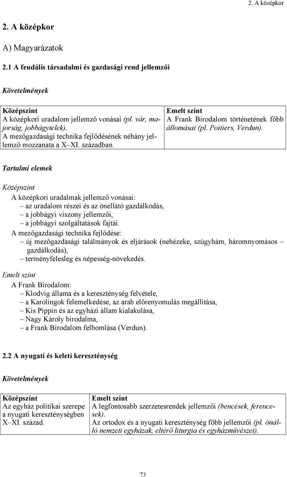 Tartalmi elemek A középkori uradalmak jellemző vonásai: az uradalom részei és az önellátó gazdálkodás, a jobbágyi viszony jellemzői, a jobbágyi szolgáltatások fajtái.