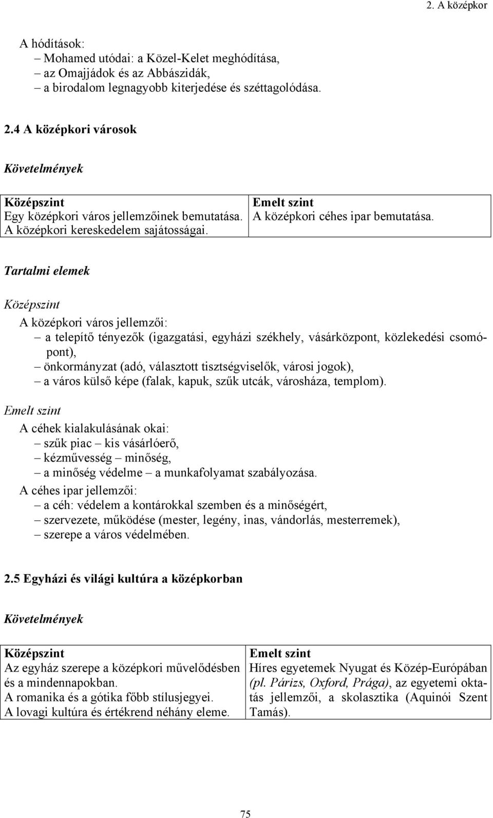 Tartalmi elemek A középkori város jellemzői: a telepítő tényezők (igazgatási, egyházi székhely, vásárközpont, közlekedési csomópont), önkormányzat (adó, választott tisztségviselők, városi jogok), a