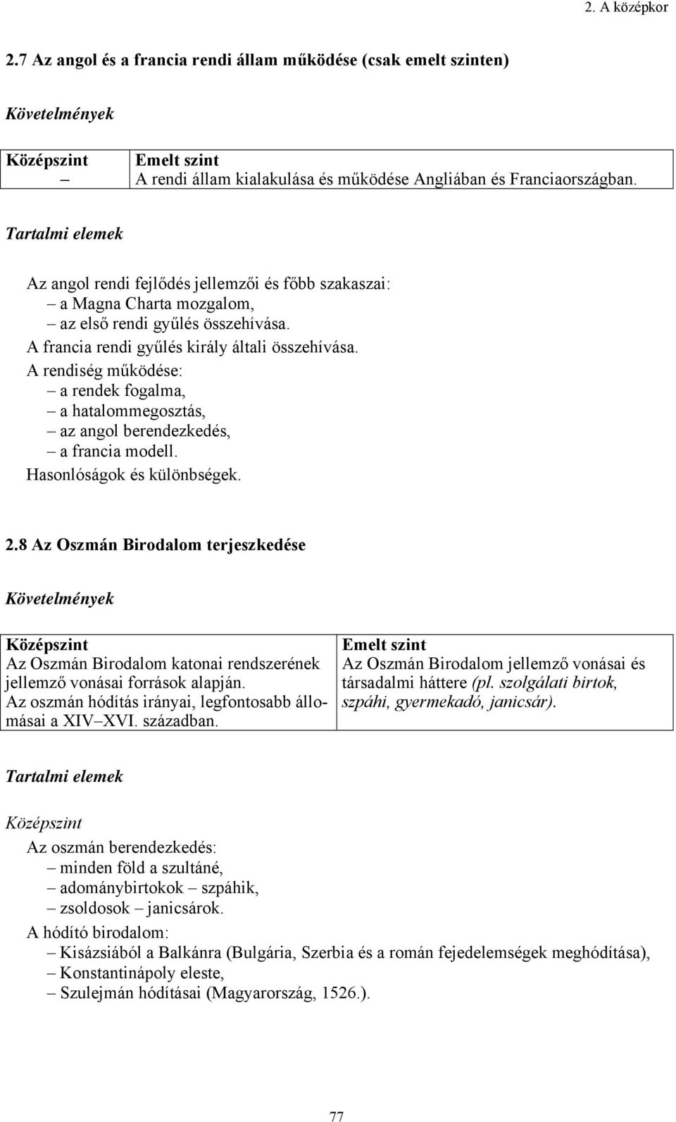 A rendiség működése: a rendek fogalma, a hatalommegosztás, az angol berendezkedés, a francia modell. Hasonlóságok és különbségek. 2.