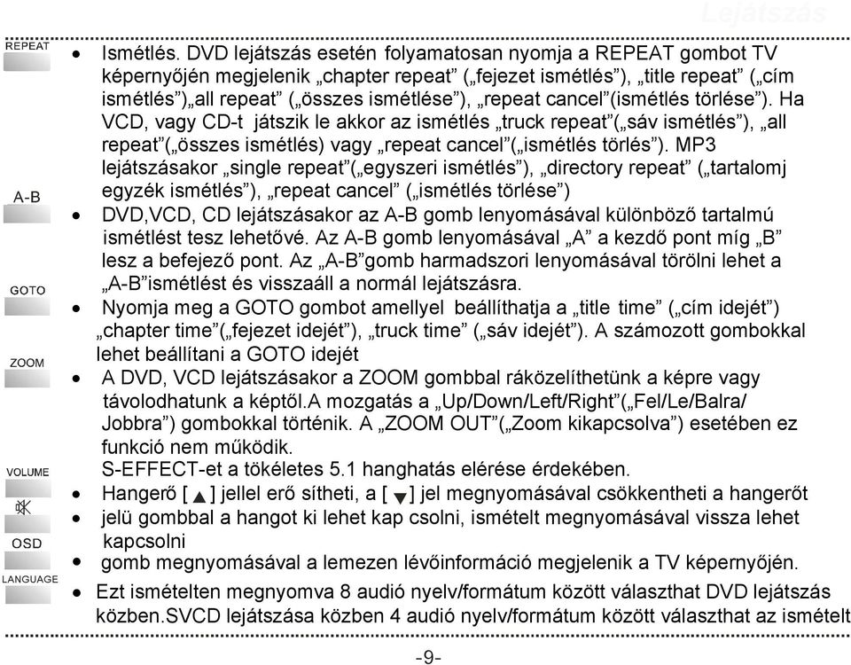 (ismétlés törlése ). Ha VCD, vagy CD-t játszik le akkor az ismétlés truck repeat ( sáv ismétlés ), all repeat ( összes ismétlés) vagy repeat cancel ( ismétlés törlés ).