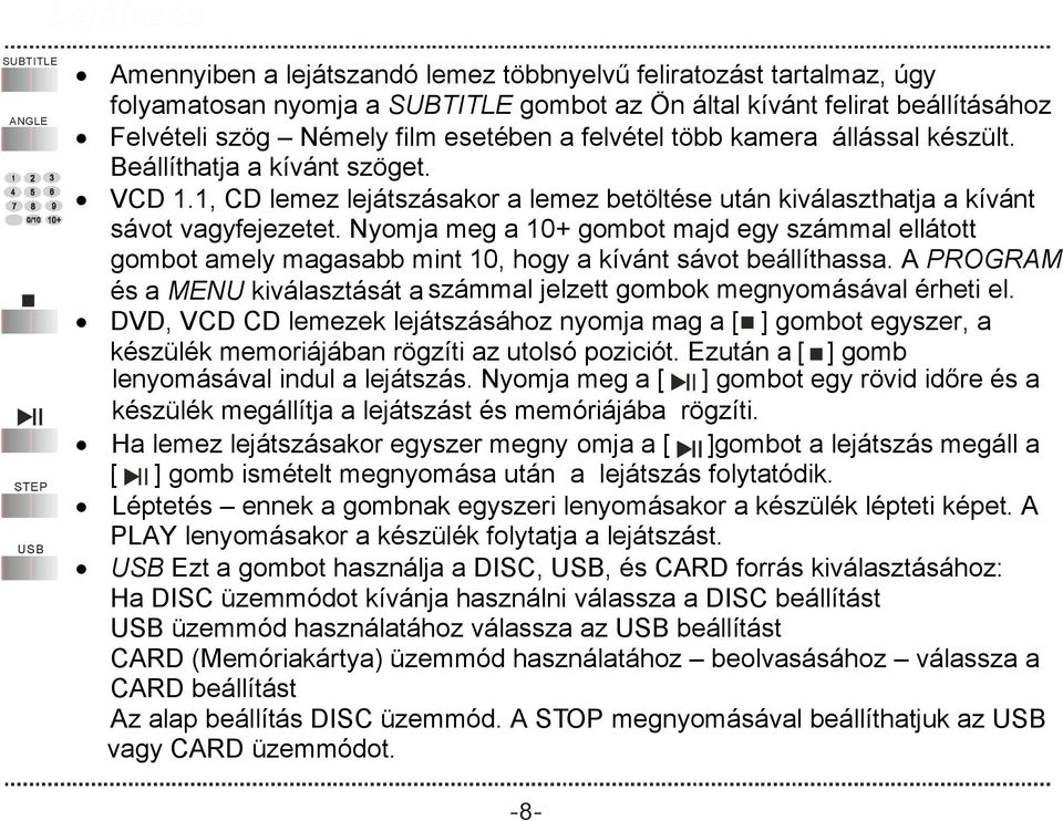 Nyomja meg a 10+ gombot majd egy számmal ellátott gombot amely magasabb mint 10, hogy a kívánt sávot beállíthassa. A PROGRAM és a MENU kiválasztását a számmal jelzett gombok megnyomásával érheti el.