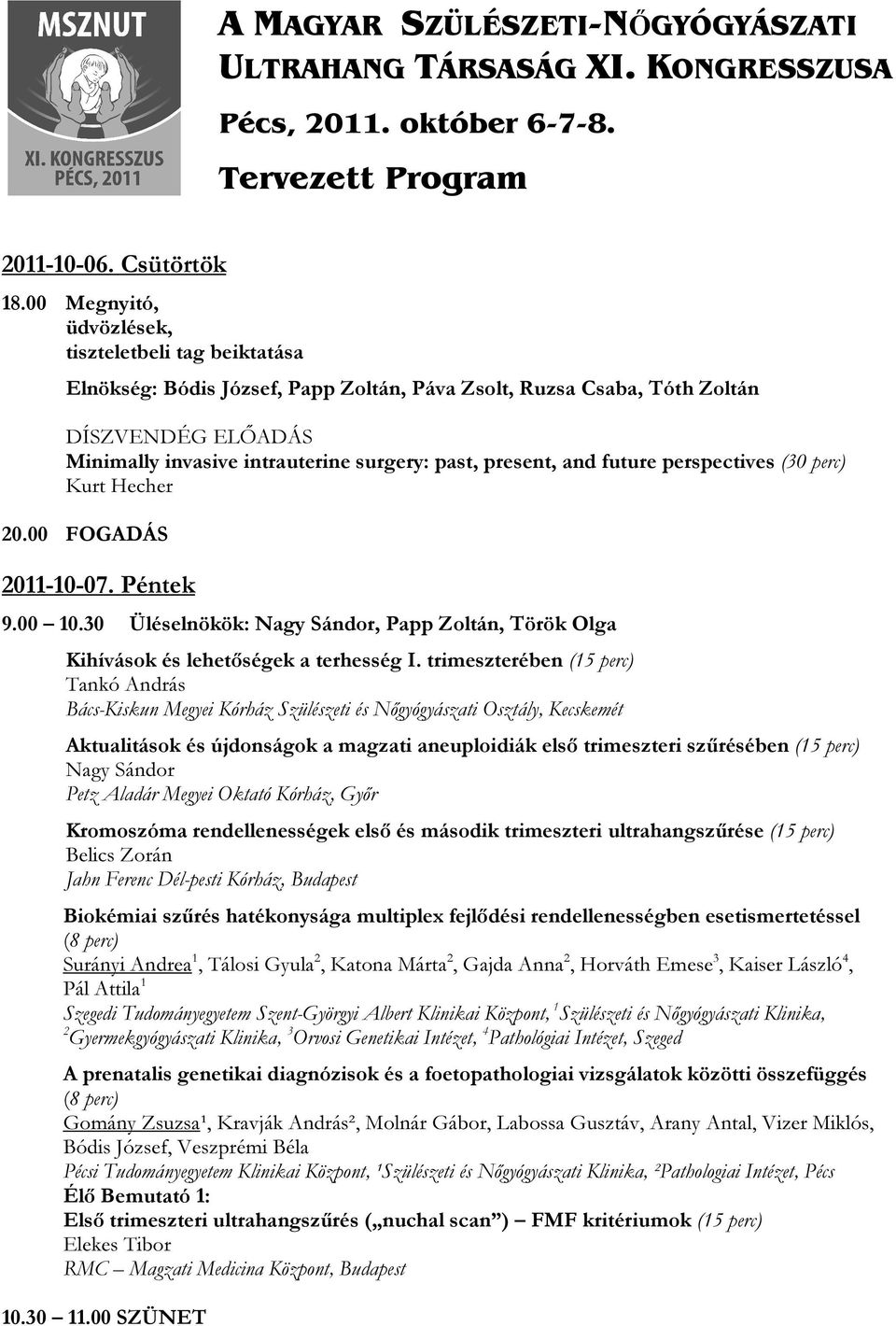 present, and future perspectives (30 perc) Kurt Hecher 20.00 FOGADÁS 2011-10-07. Péntek 9.00 10.30 Üléselnökök: Nagy Sándor, Papp Zoltán, Török Olga Kihívások és lehetőségek a terhesség I.