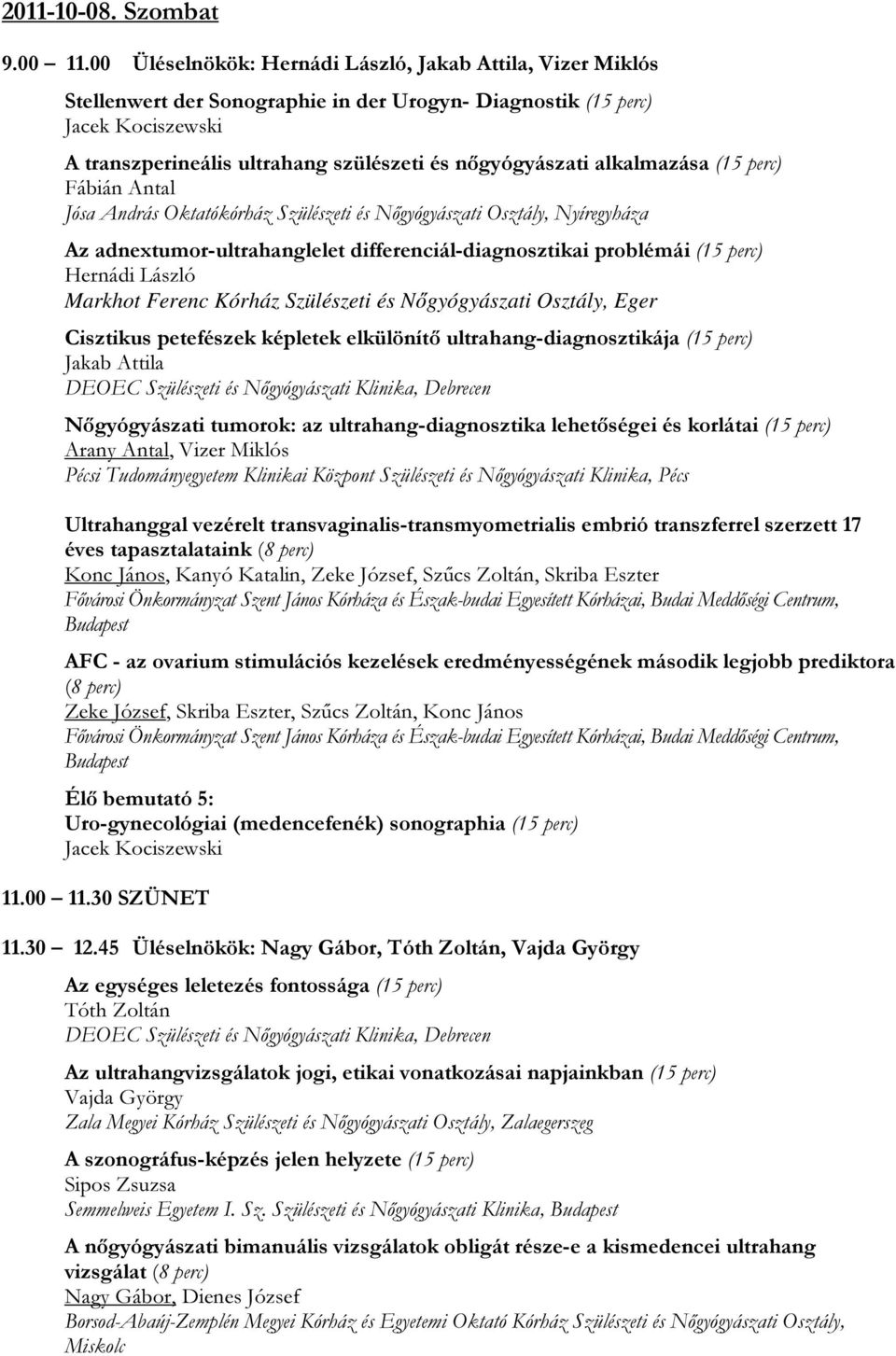 alkalmazása (15 perc) Fábián Antal Jósa András Oktatókórház Szülészeti és Nőgyógyászati Osztály, Nyíregyháza Az adnextumor-ultrahanglelet differenciál-diagnosztikai problémái (15 perc) Hernádi László